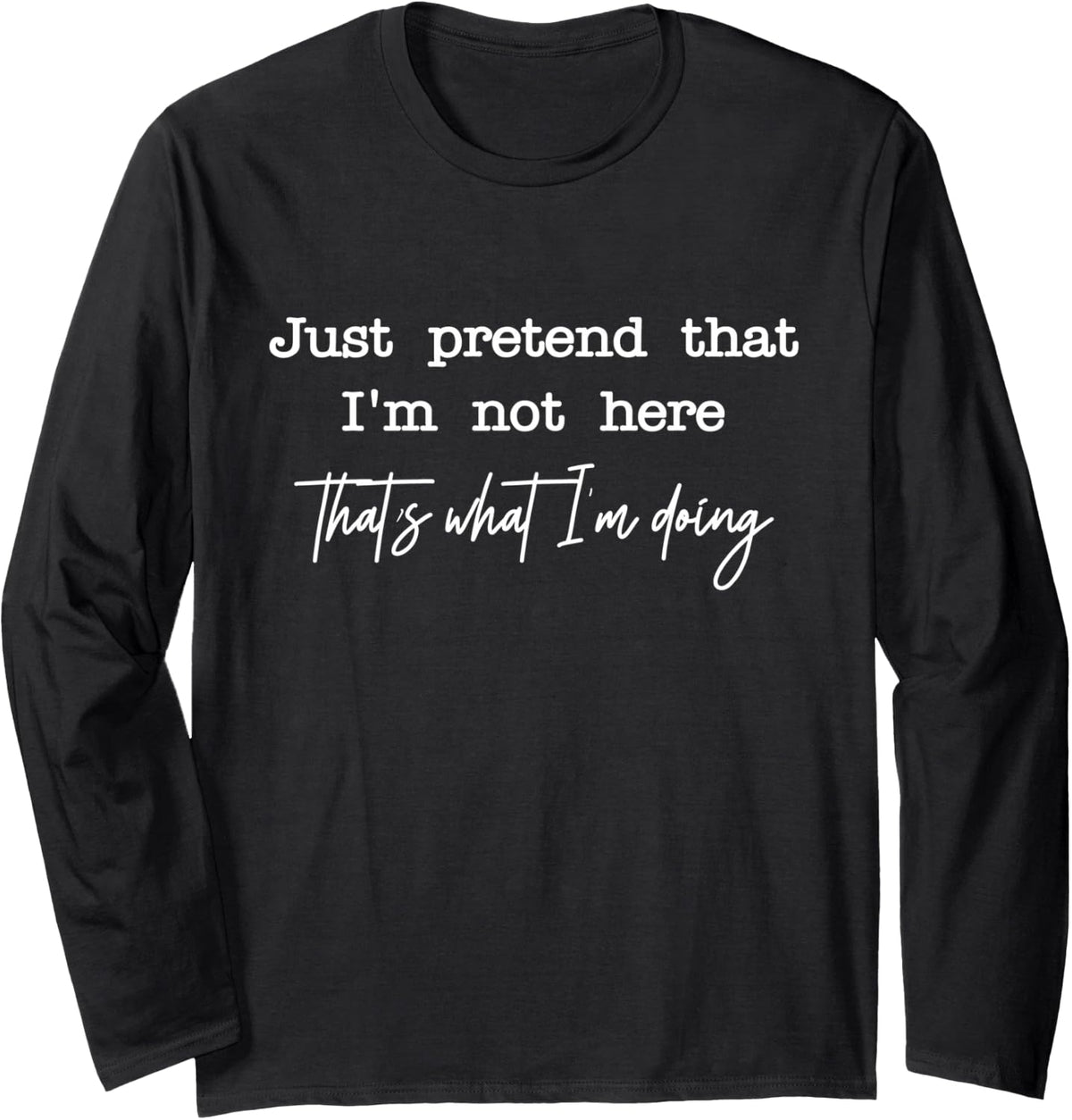 Funny Sarcastic Quote That's What I'm Doing Tee Long Sleeve T-Shirt - Adult Unisex Black