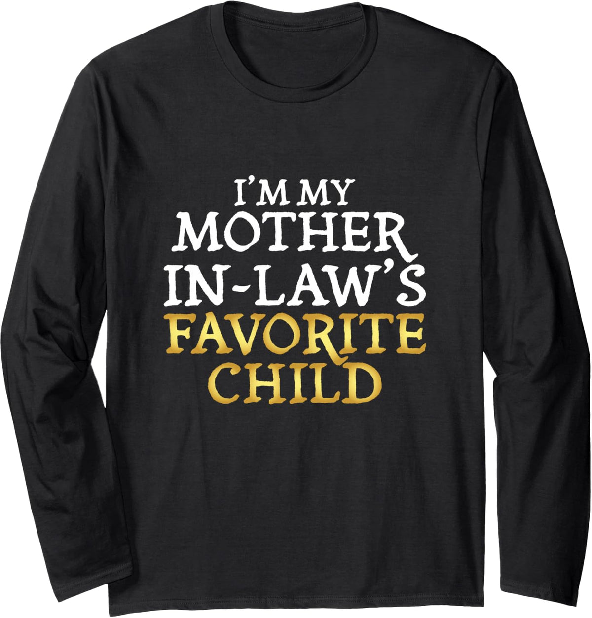 I'm My Mother-in-Law's Favorite Child - Funny Long Sleeve T-Shirt - Adult Unisex Black