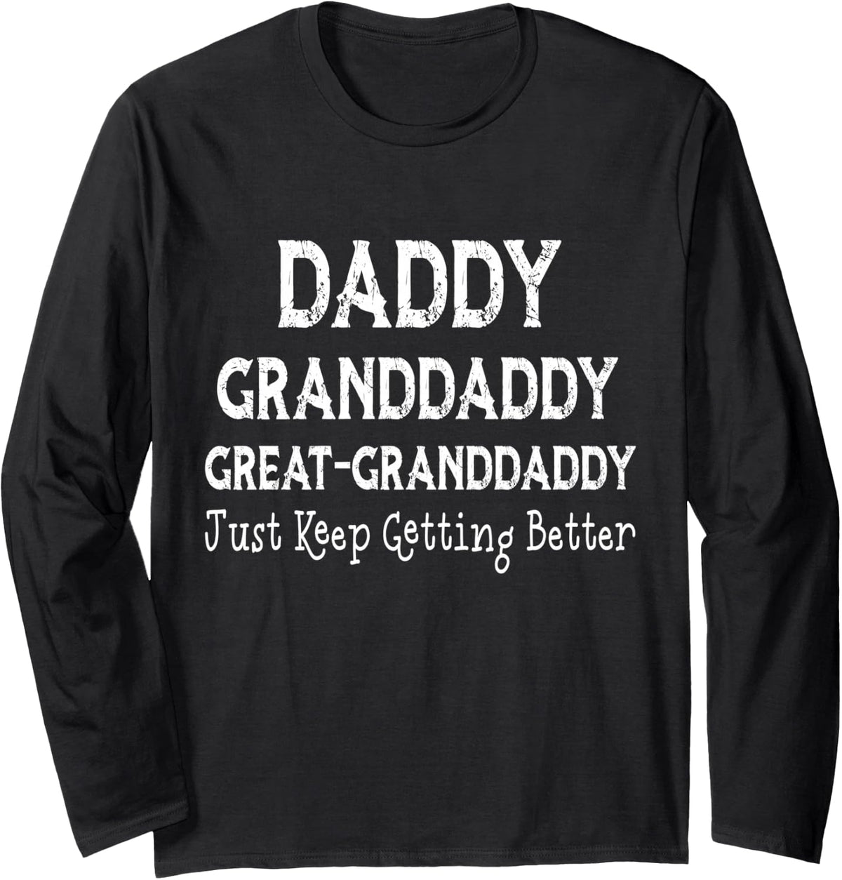 Daddy Granddaddy Great Granddaddy I Just Keep Getting Better Long Sleeve T-Shirt - Adult Unisex Black