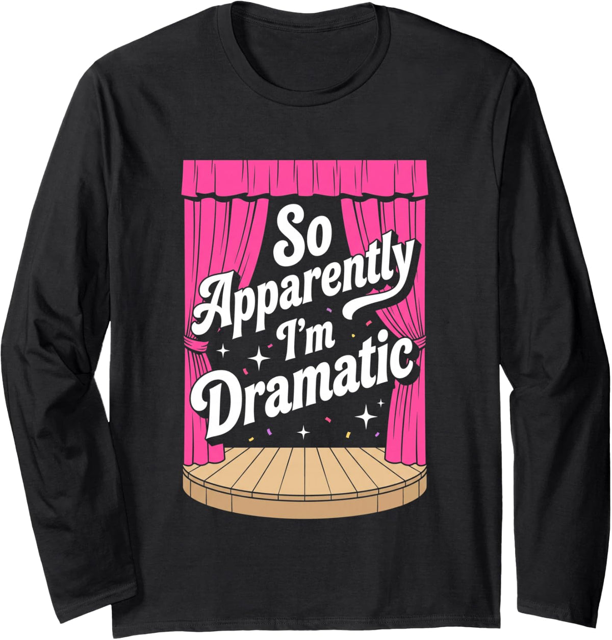 So Apparently I'm Dramatic - Funny Broadway Musical Theatre Long Sleeve T-Shirt - Adult Unisex Black