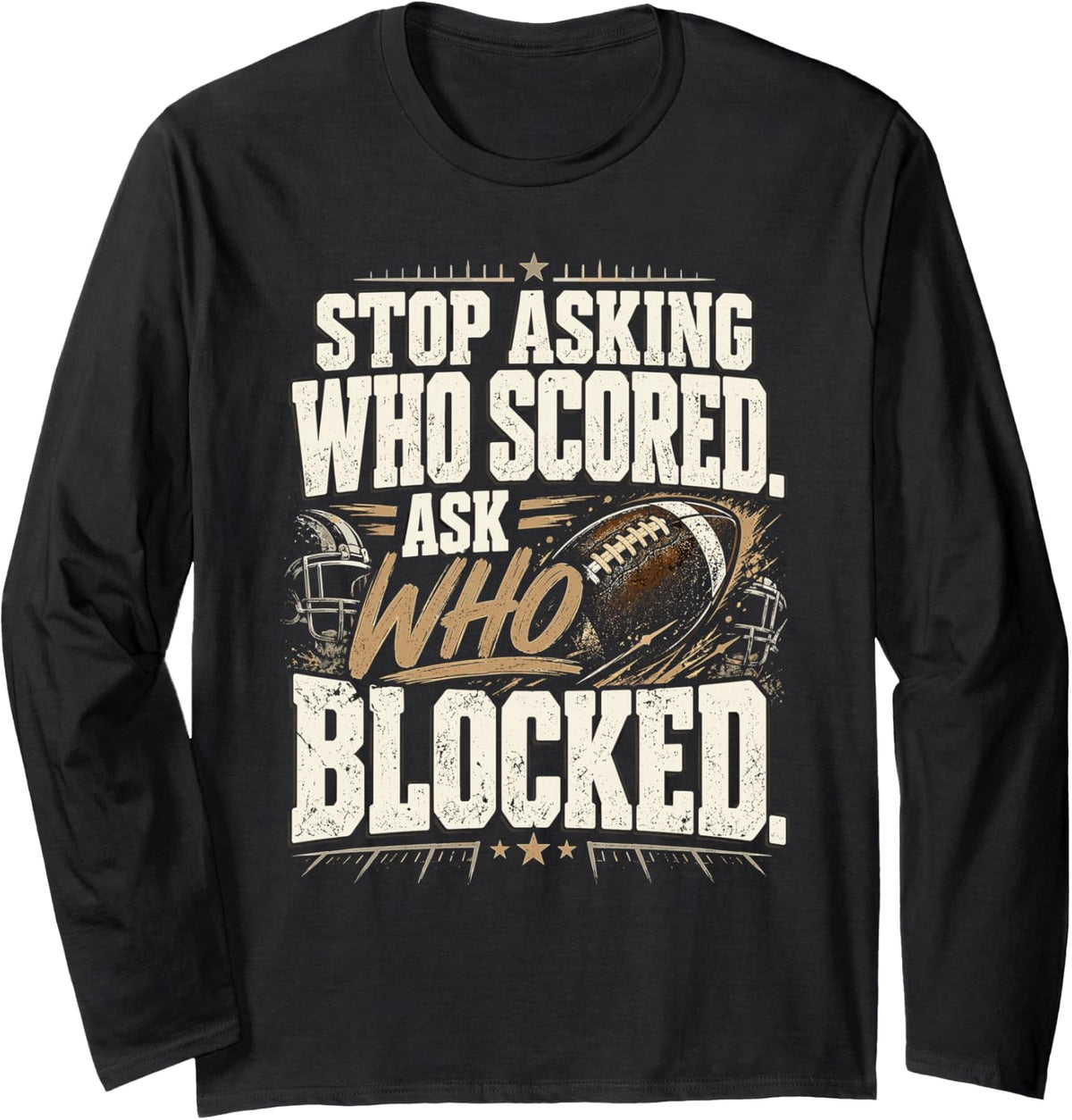 Stop Asking Who Scored Ask Who Blocked Football Lineman Long Sleeve T-Shirt - Adult Unisex Black