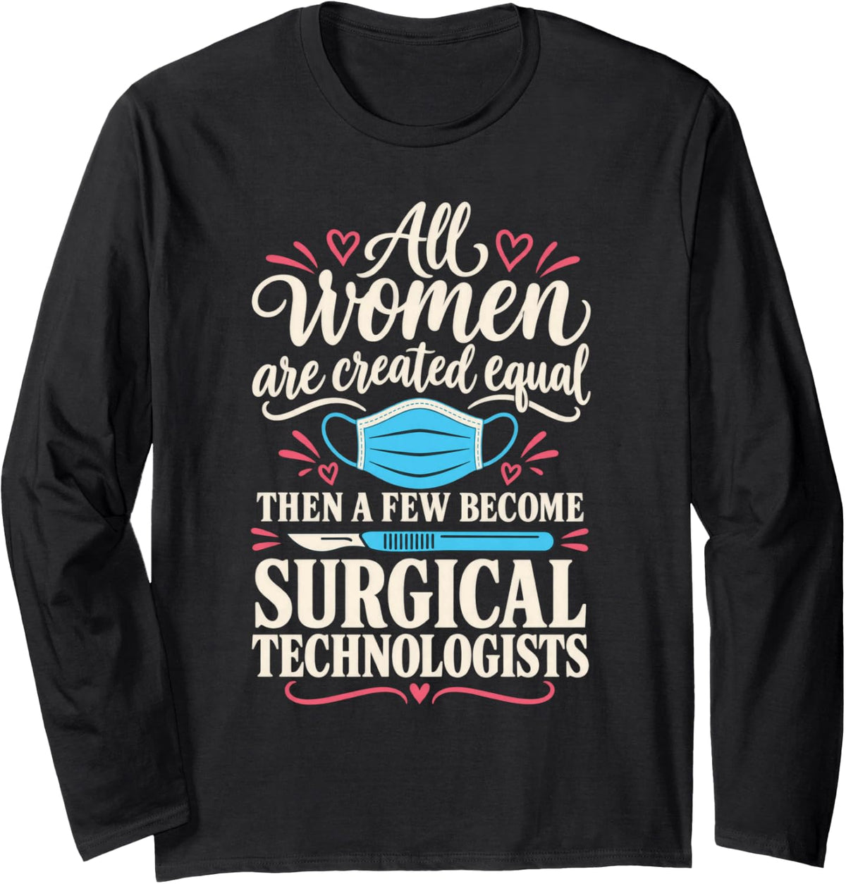 All Women are Created Equal Funny Scrub Tech Surgical Tech Long Sleeve T-Shirt - Adult Unisex Black