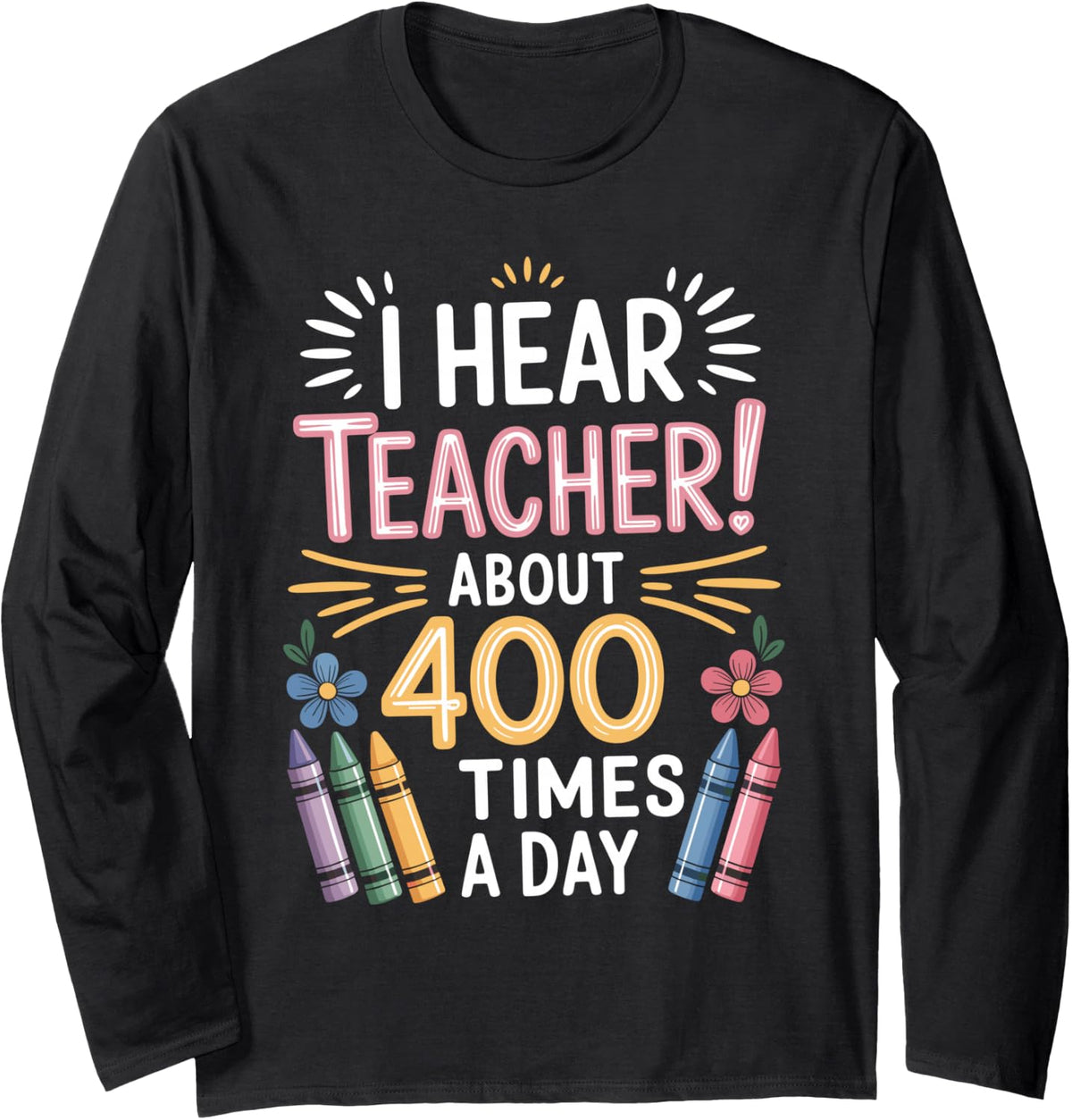 I Hear Teacher About 400 Times A Day Kindergarten Teacher Long Sleeve T-Shirt - Adult Unisex Black
