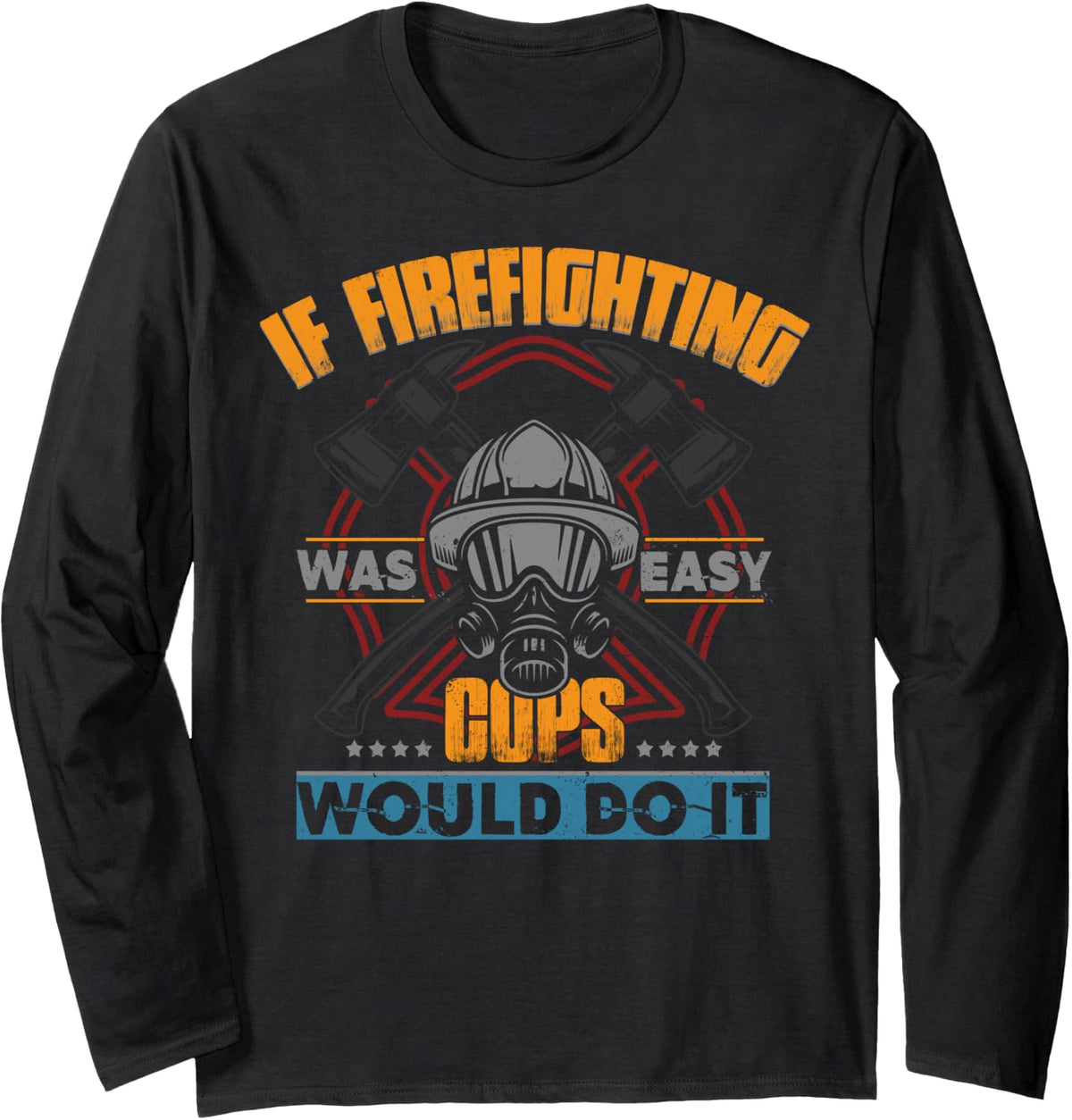 Cute If Firefighting was Easy Cops Would Do It Funny Gift Long Sleeve T-Shirt - Adult Unisex Black