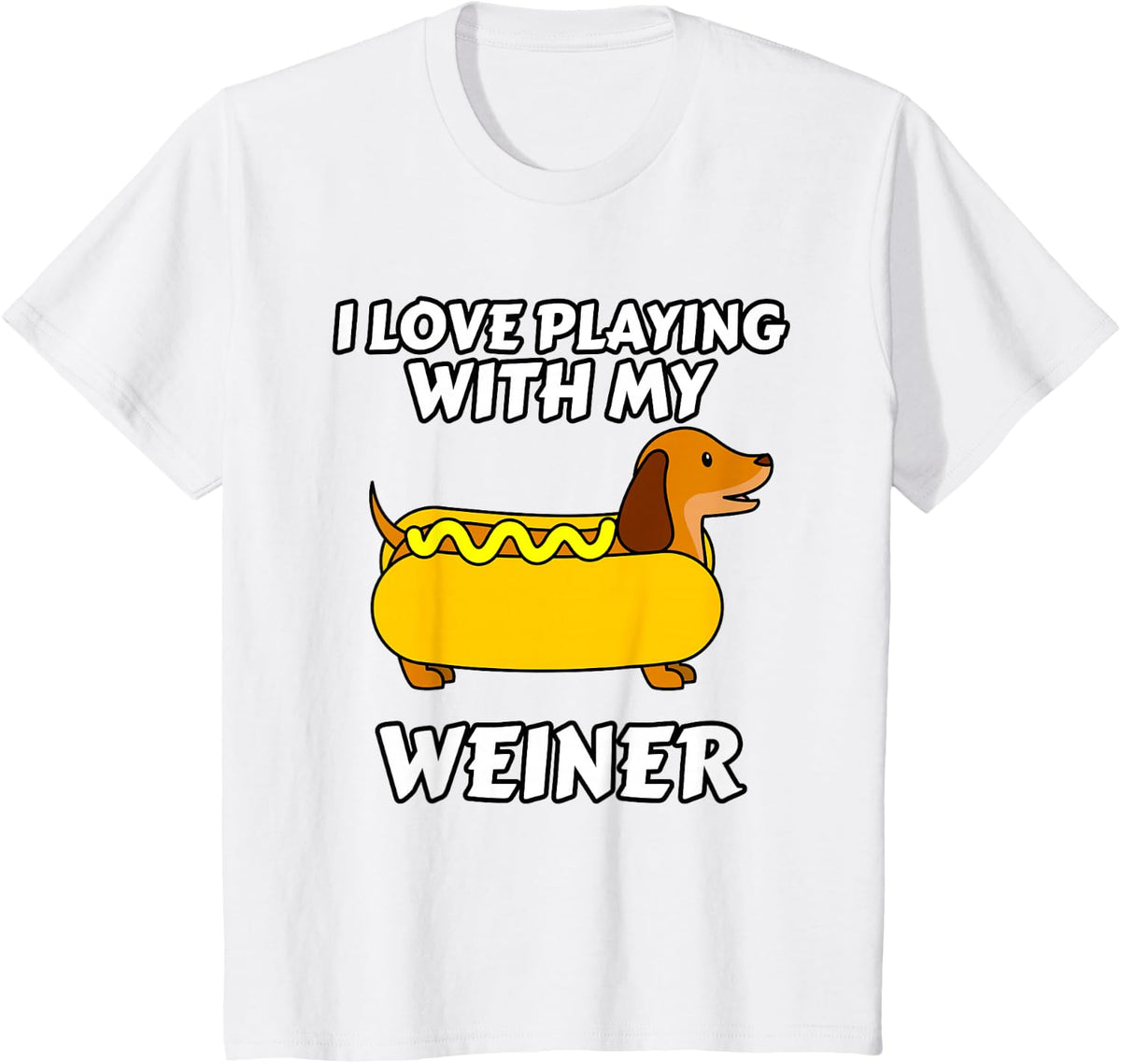 I Love Playing With My Wiener Dachshund Dog Weenie T-Shirt - White