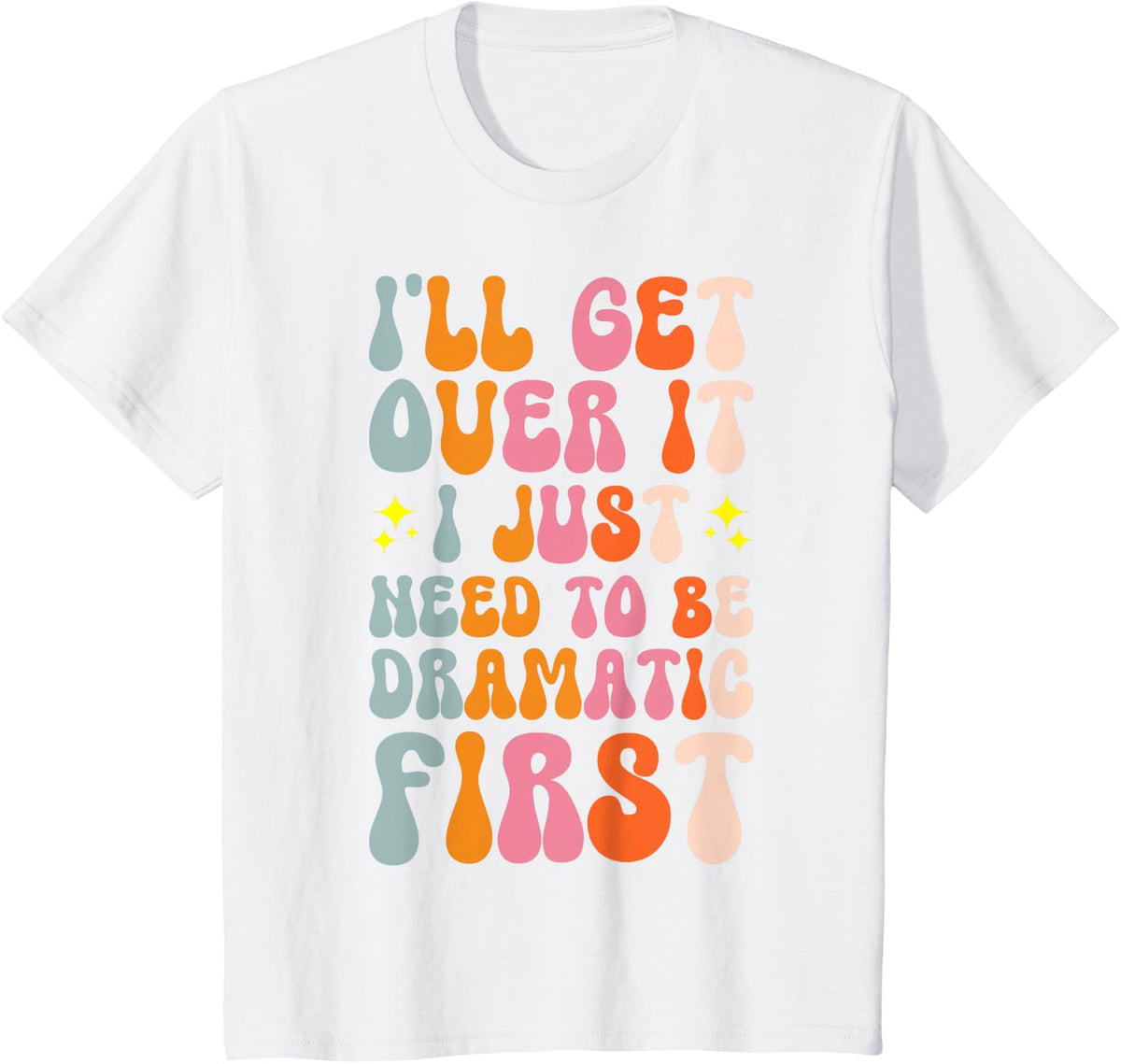 I'll Get Over It I Just Need To Be Dramatic First T-Shirt - White