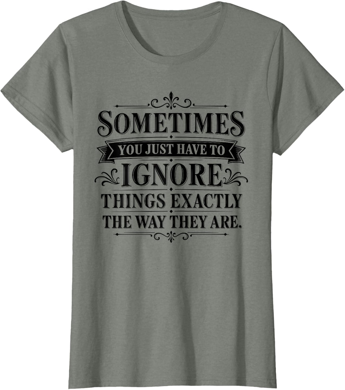 Sarcasm Sometimes You Just Have to Ignore Things T-Shirt - Olive Heather