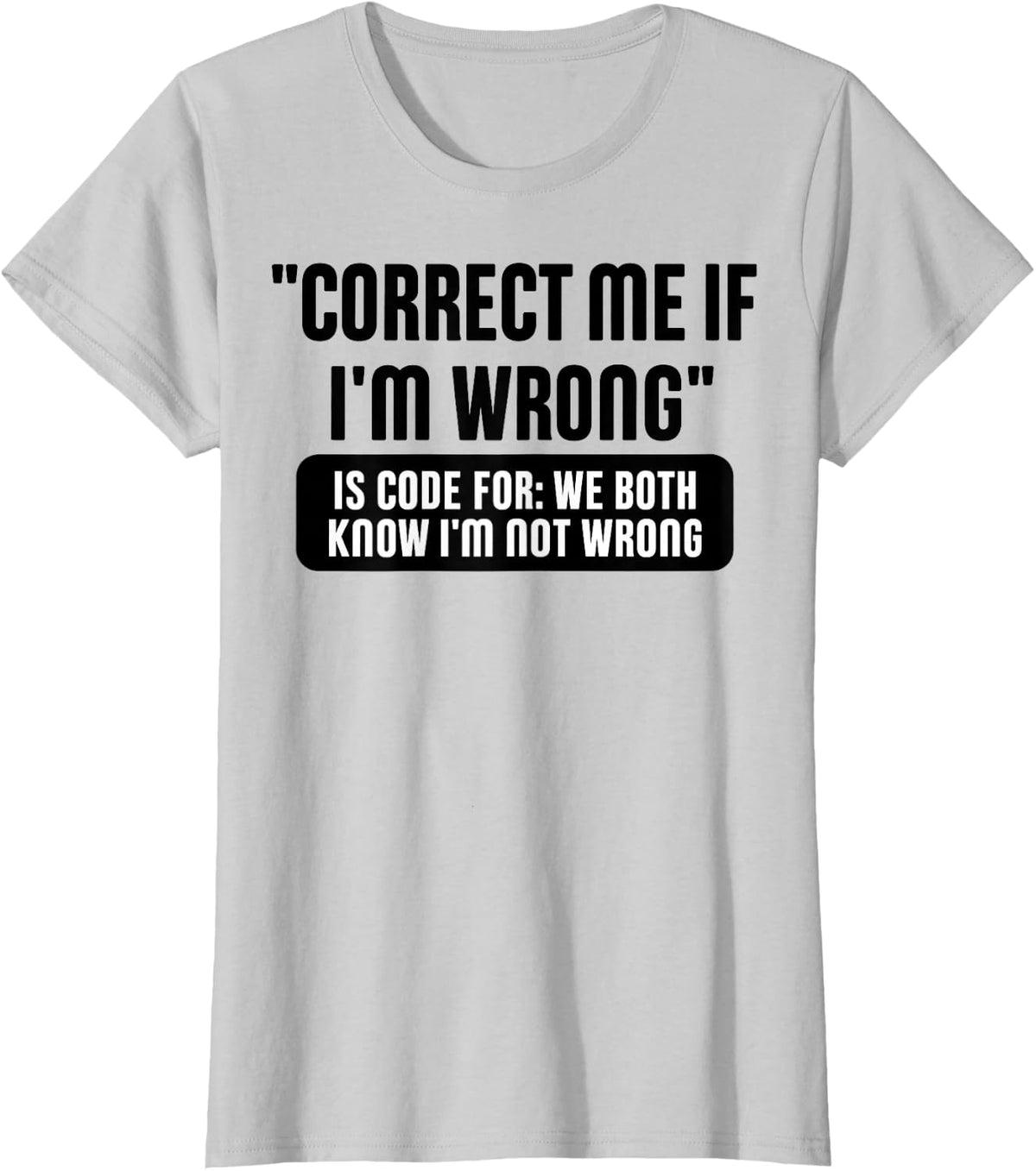 Correct Me If I Wrong Funny Work Sarcasm Office Humor Quote T-Shirt - Silver Grey