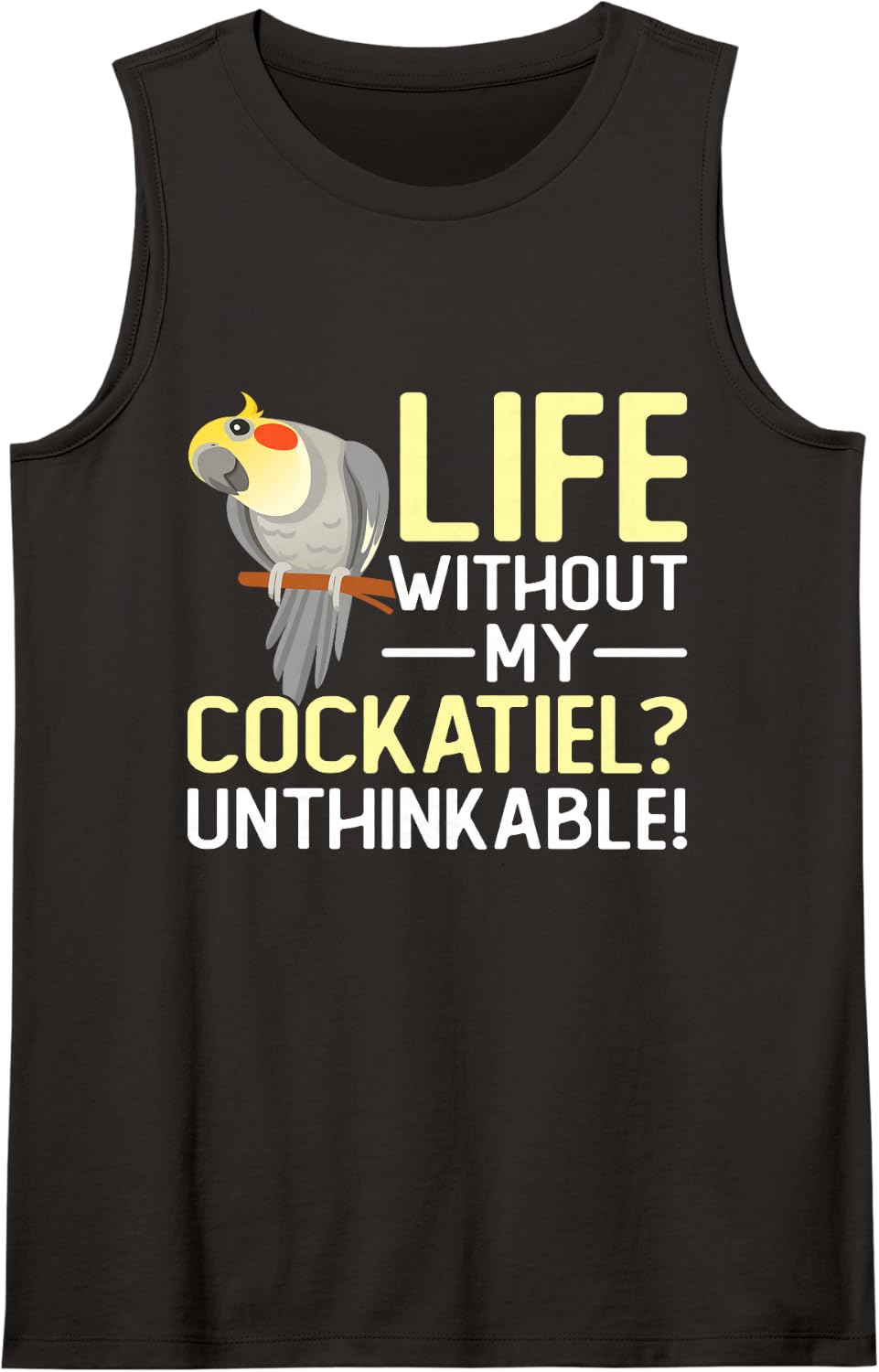 Life Without My Cockatiel Unthinkable Funny Cockatiel Tank Top - Black