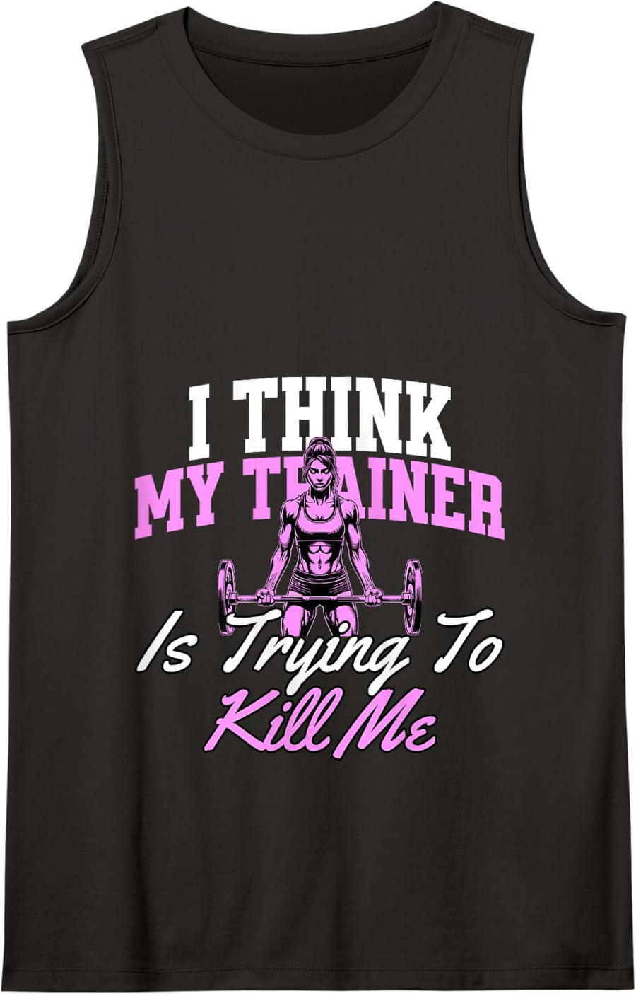 I Think My Trainer Is Trying to Kill Me funny workout gym Tank Top - Black