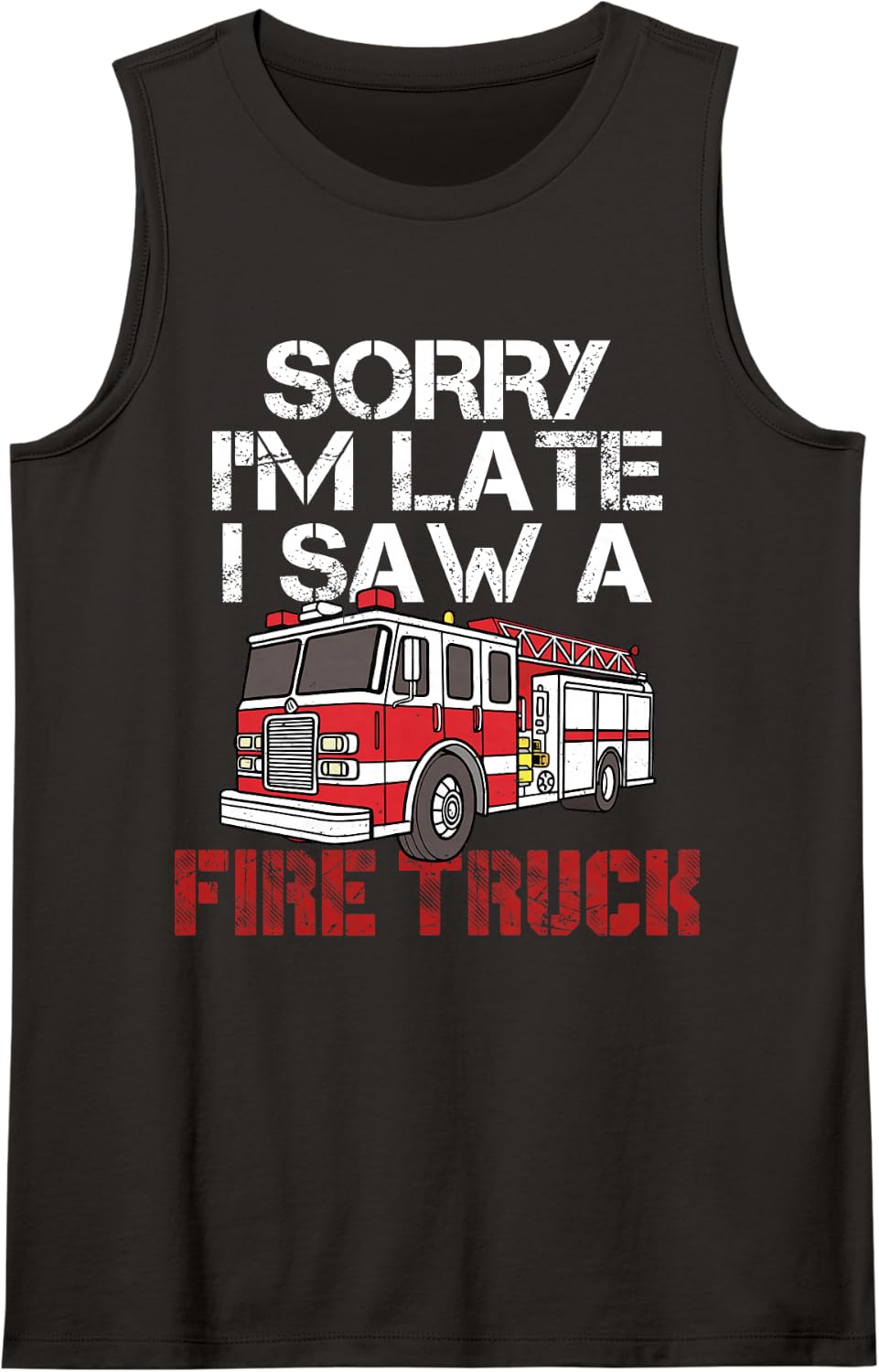 Sorry I'm Late I Saw A Fire Truck Funny Firefighter Sleeveless Tank Top - Black