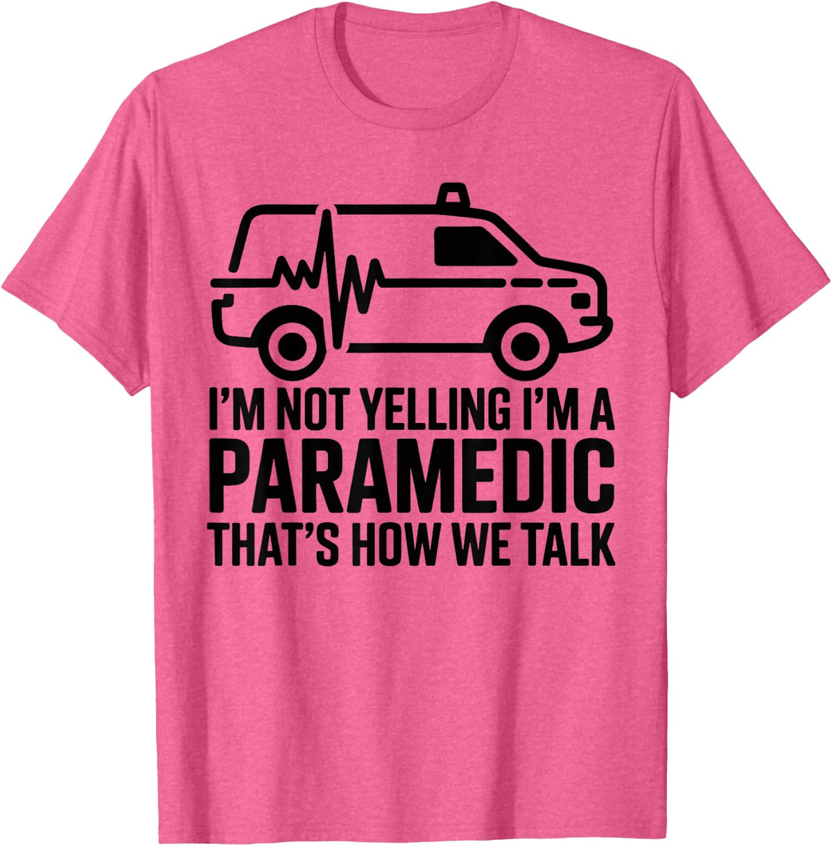 I'm Not Yelling I'm A Paramedic That's How We Talk EMT T-Shirt - Pink Heather