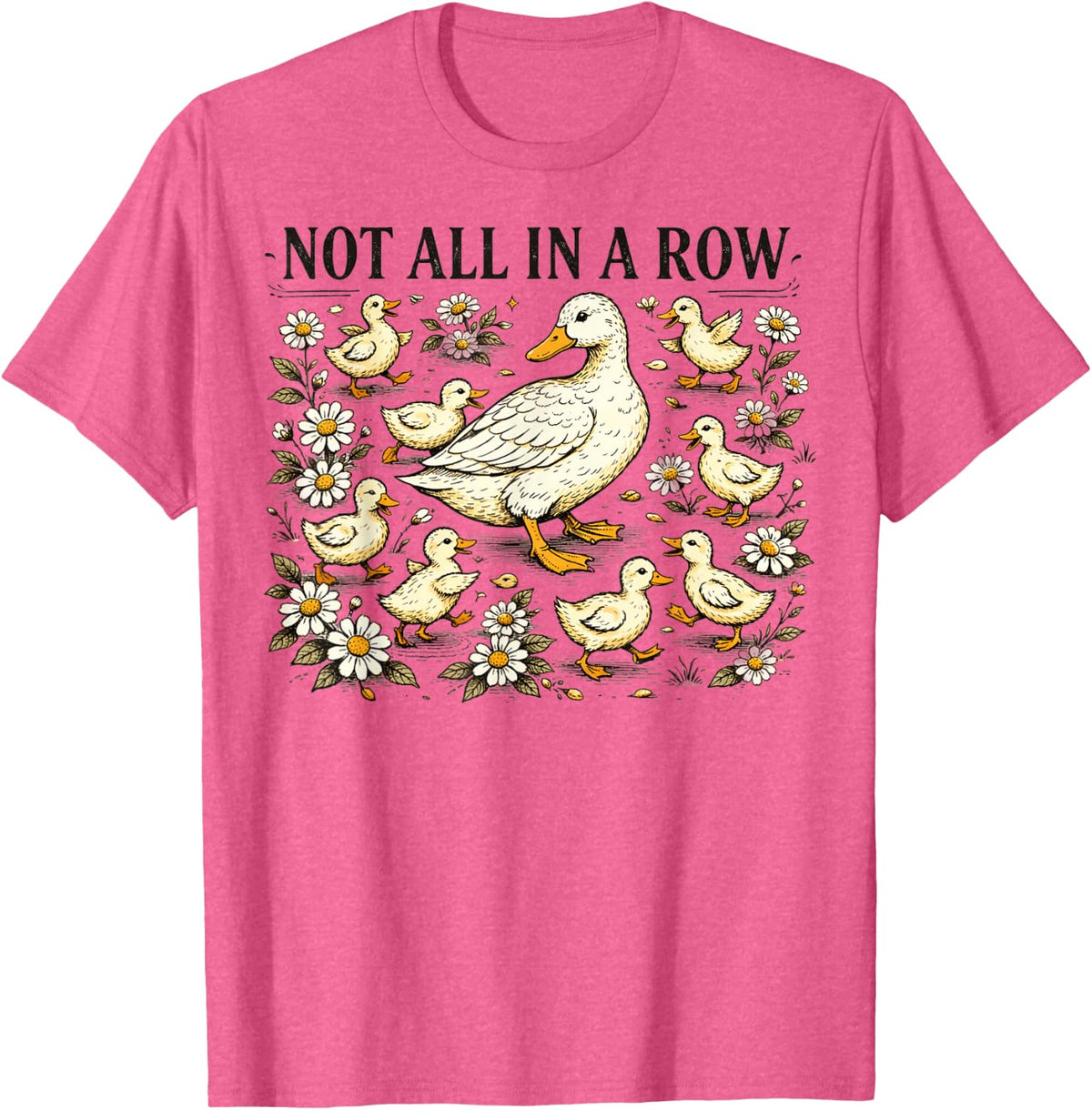 Not All in A Row Duck Funny Vintage Floral Design T-Shirt - Pink Heather