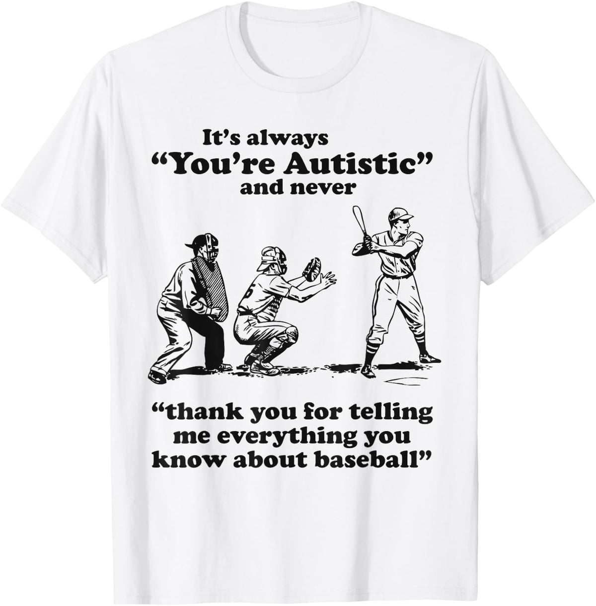 It's Always You're Autistic Never Thank You for Baseball Pun T-Shirt - White