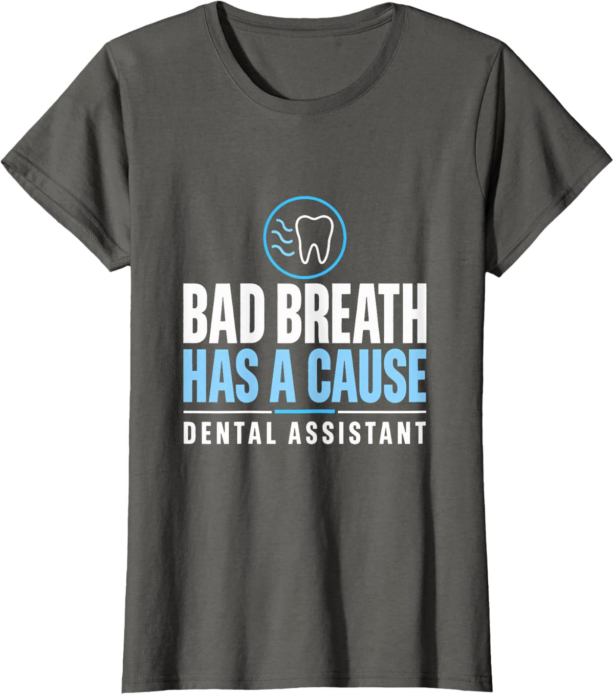 Bad Breath Has a Cause Dental Assistant Halitosis Bad Breath T-Shirt - Asphalt Grey