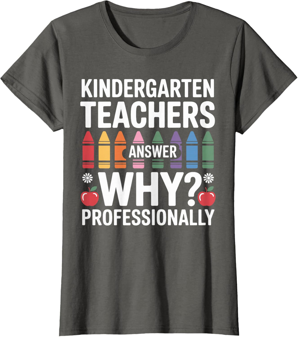 Kindergarten Teachers Answer Why Professionally Teaching T-Shirt - Asphalt Grey