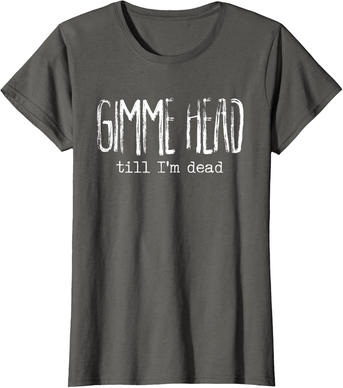 Gimme Head Till I'm Dead Scary Quotes Apparel T-Shirt - Asphalt Grey
