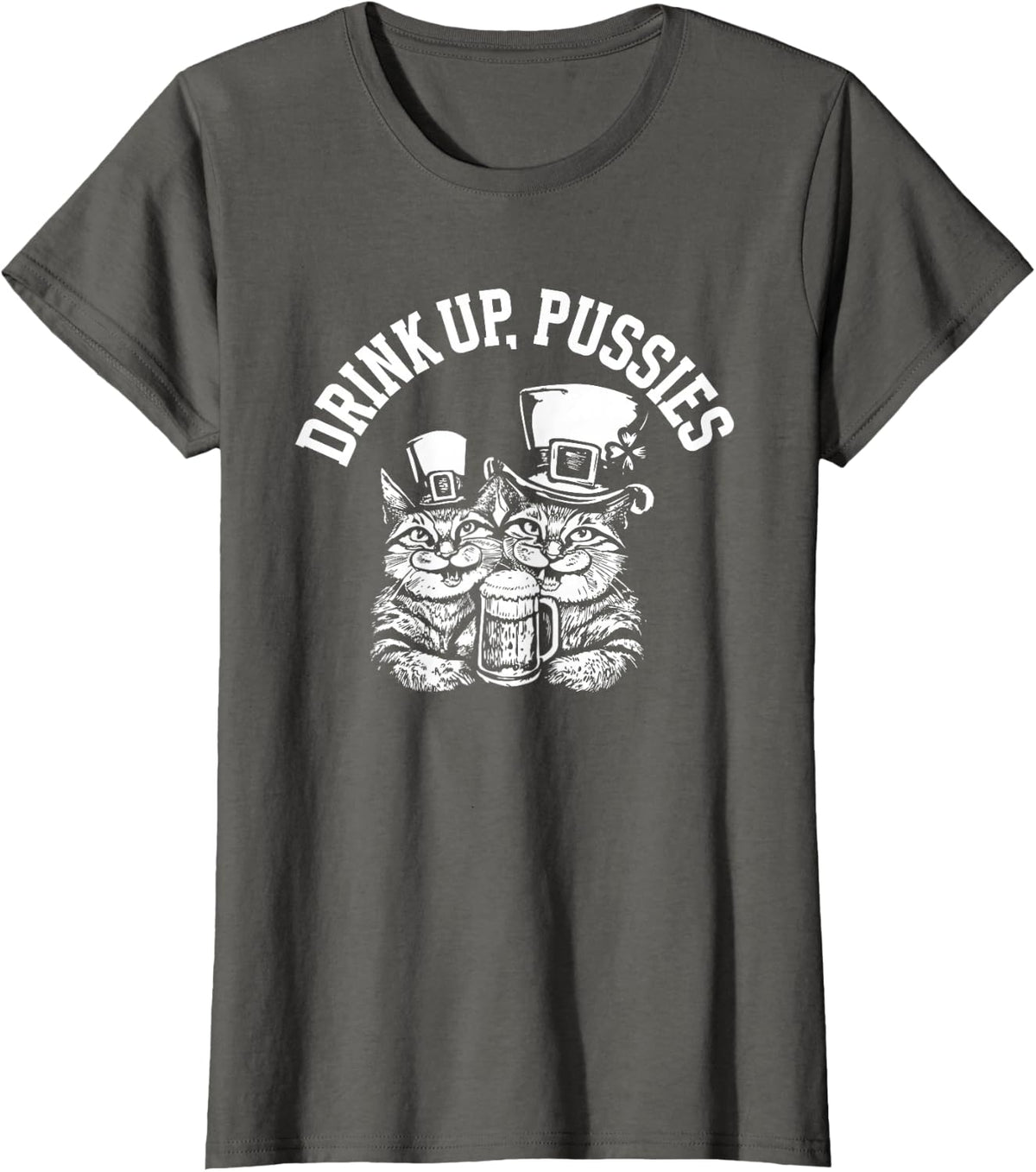 Drink Up Pussies Funny Green St Patricks Day Drinking Humor T-Shirt - Asphalt Grey