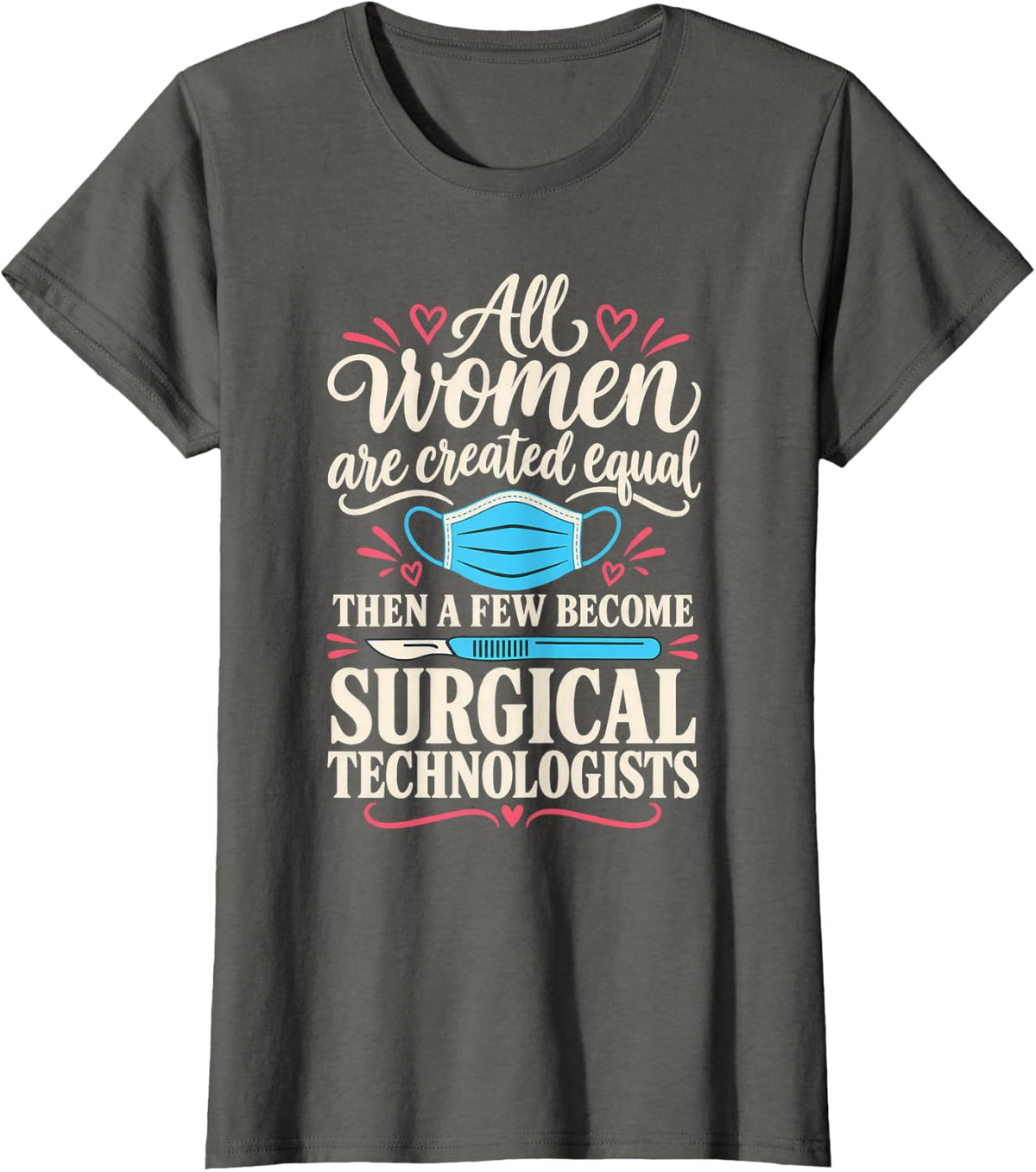 All Women are Created Equal Funny Scrub Tech Surgical Tech T-Shirt - Asphalt Grey