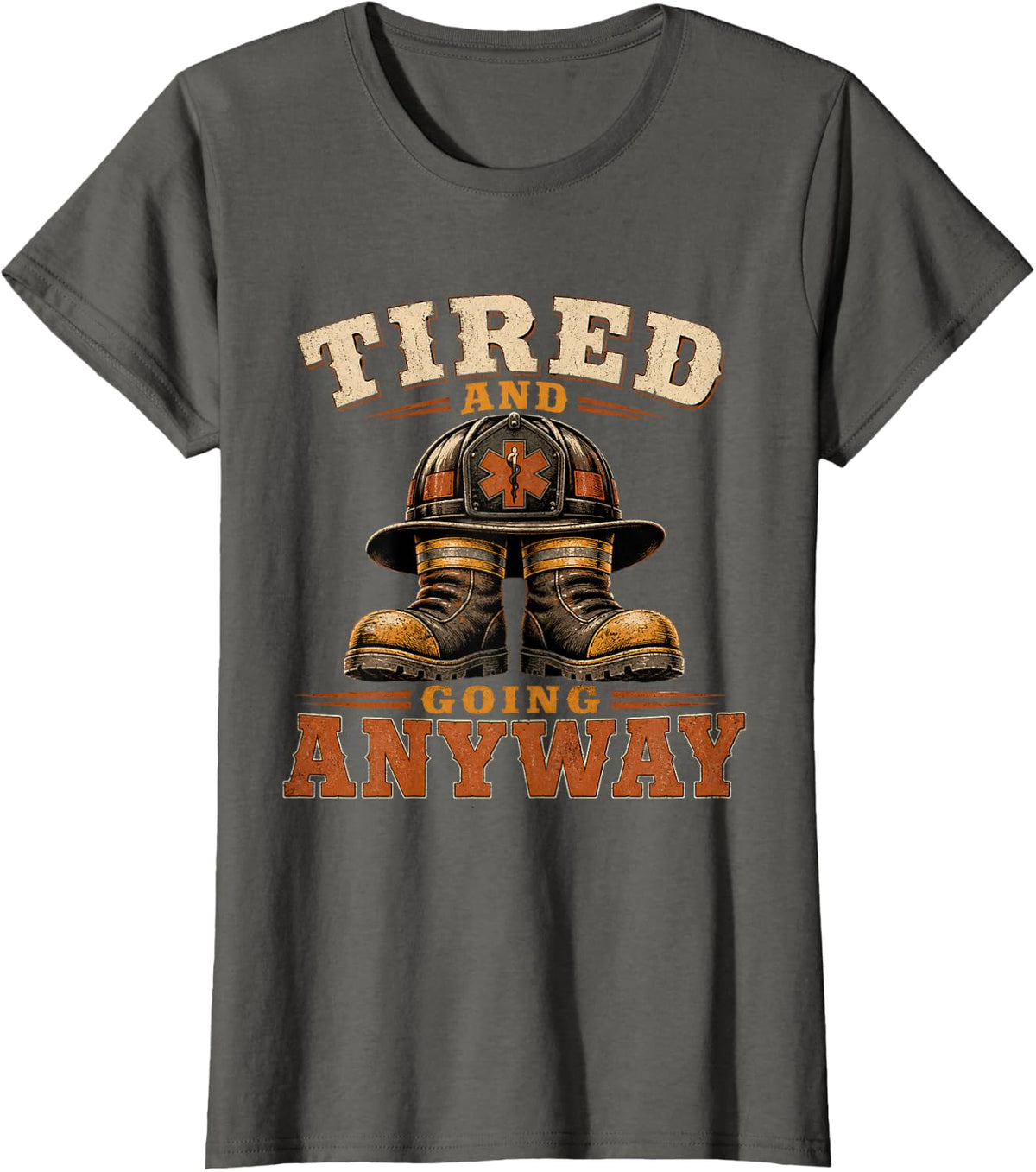 Tired and Going Anyway Firefighter Paramedic First Responder T-Shirt - Asphalt Grey