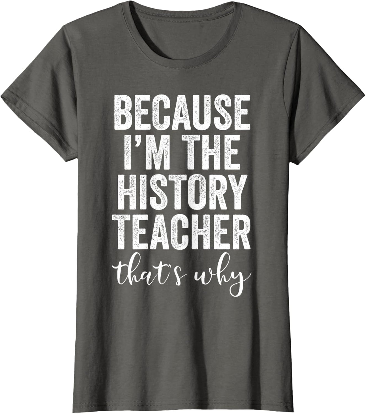 Because I'm The History Teacher Funny Historian T-Shirt - Asphalt Grey