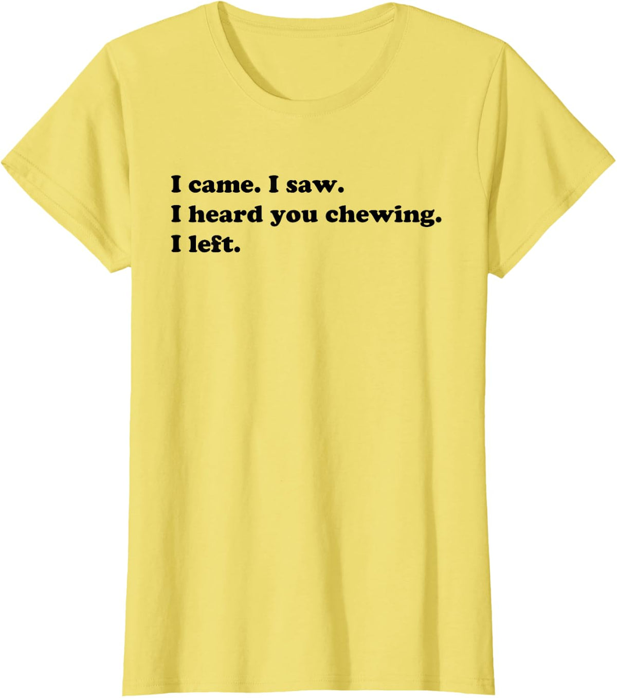 I Came I Saw I Heard You Chewing I Left - Funny Noisy Eater T-Shirt - Lemon Yellow