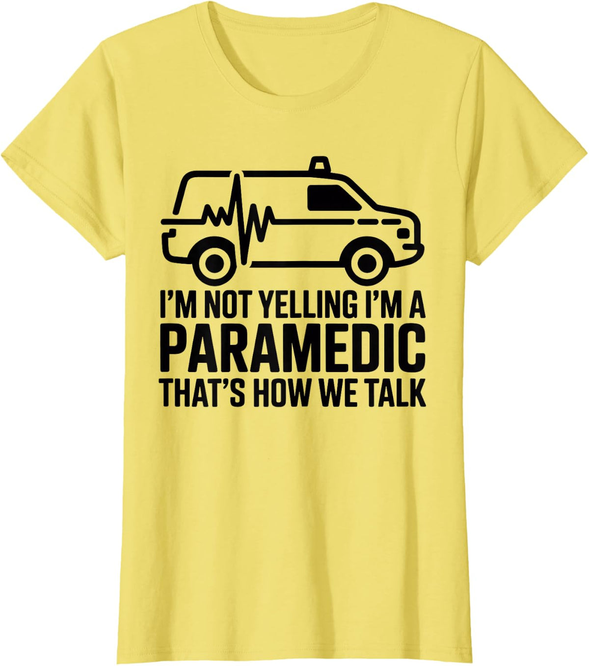 I'm Not Yelling I'm A Paramedic That's How We Talk EMT T-Shirt - Lemon Yellow