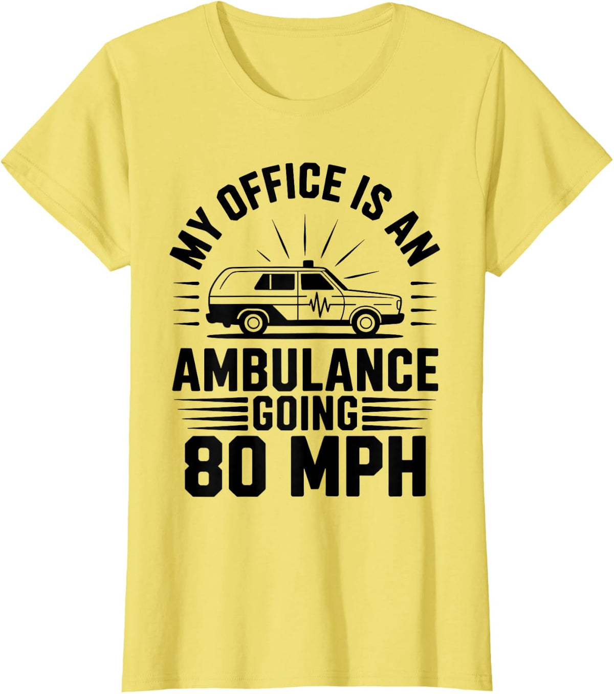 My Office is an Ambulance Going 80 Mph Funny Paramedic T-Shirt - Lemon Yellow