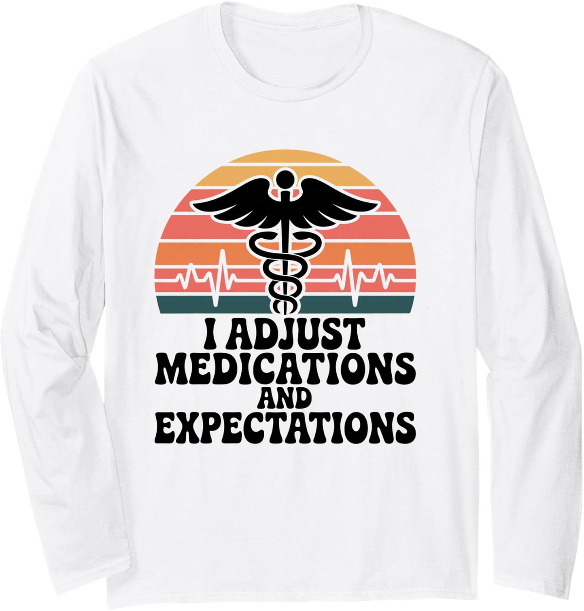I Adjust Medications and Expectations Nurse Practitioner Long Sleeve T-Shirt - Adult Unisex White