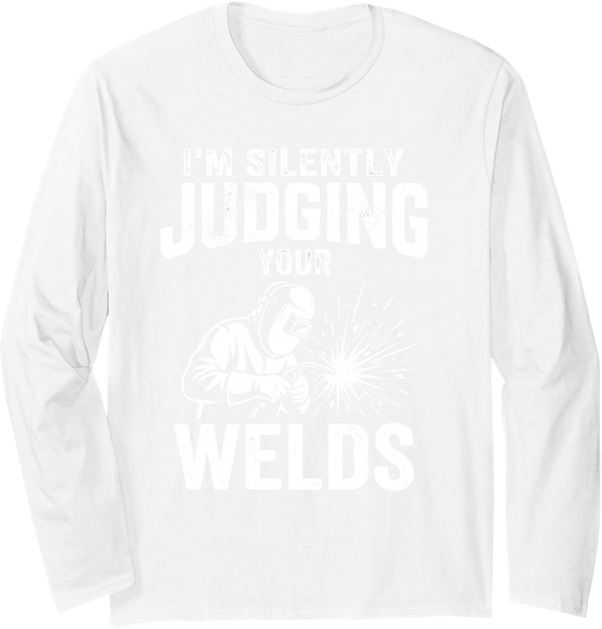 I'm Silently Judging Your Welds Welder Welding Metalworker Long Sleeve T-Shirt - Adult Unisex White