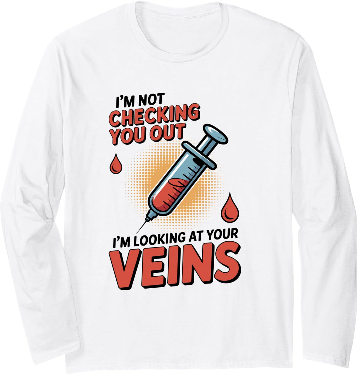 I'm Looking At Your Veins Phlebotomy Phlebotomist Long Sleeve T-Shirt - Adult Unisex White