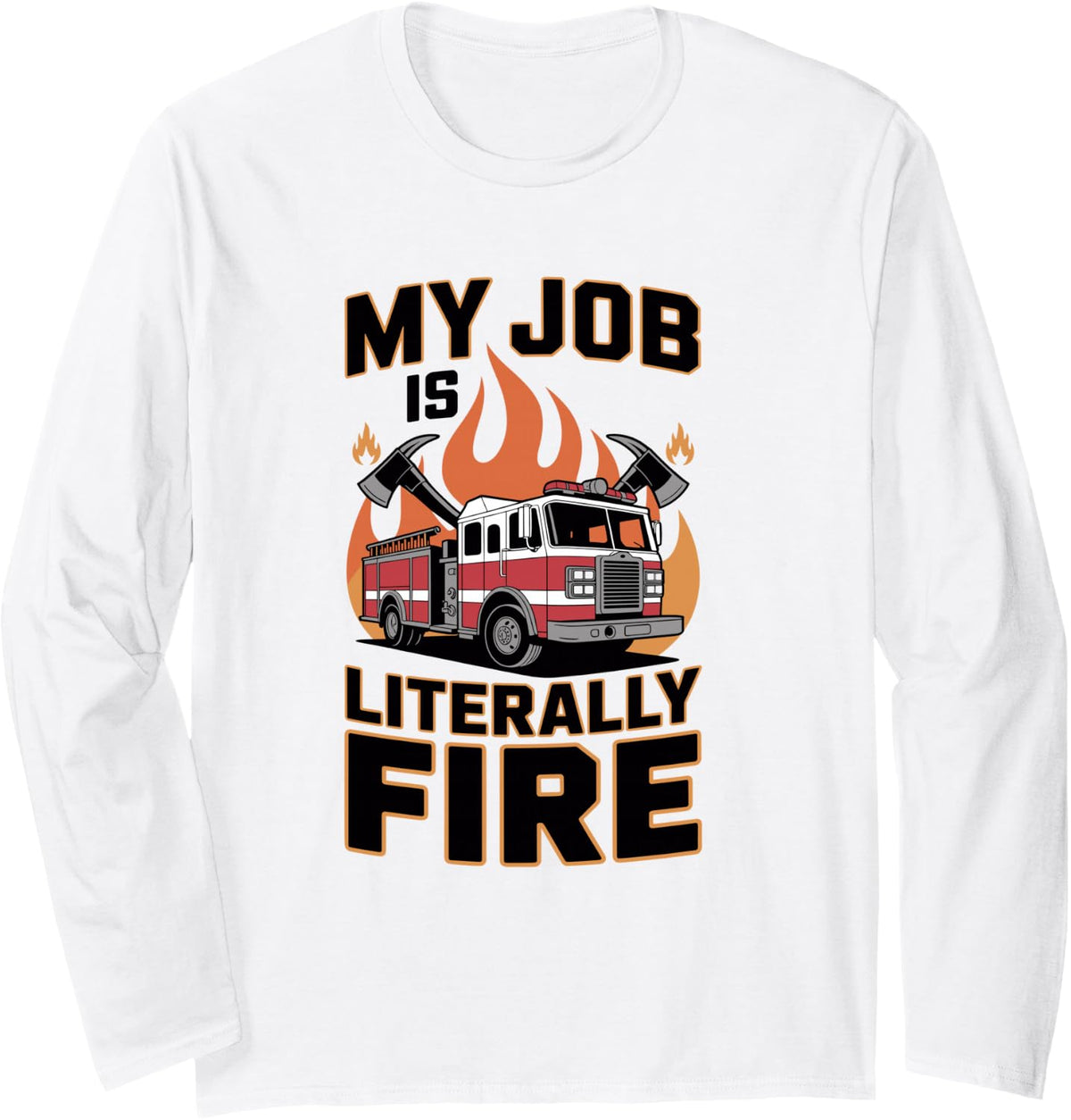 My Job is Literally Fire Funny Fireman Volunteer Firefighter Long Sleeve T-Shirt - Adult Unisex White