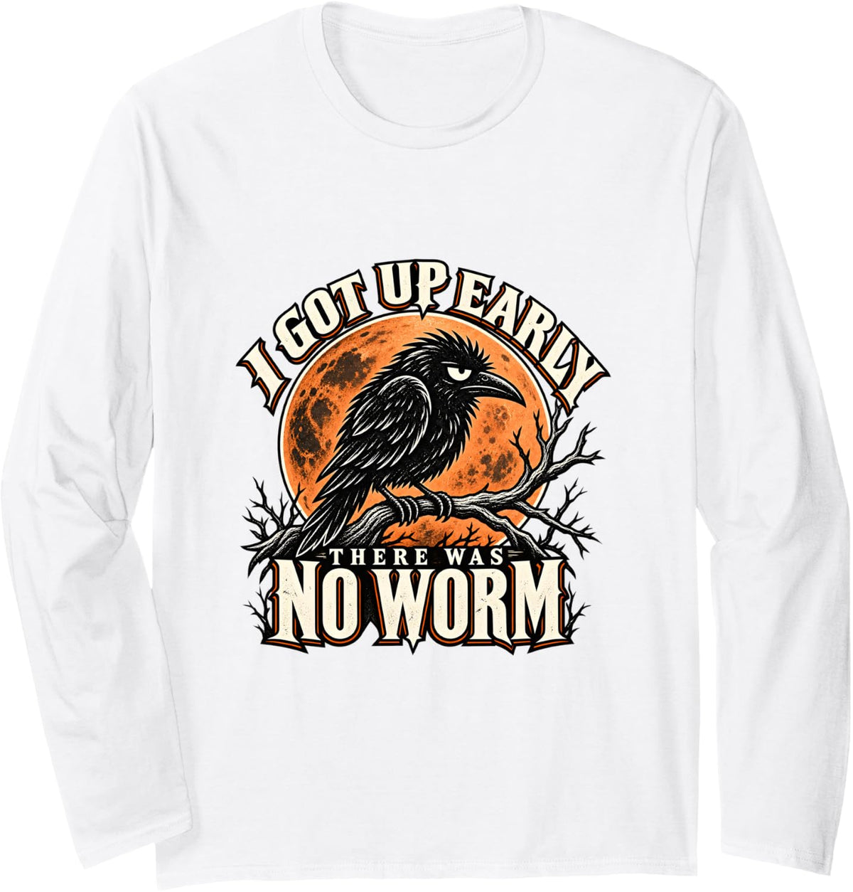 I Got Up Early There was No Worm Funny Grumpy Raven Bird Long Sleeve T-Shirt - Adult Unisex White