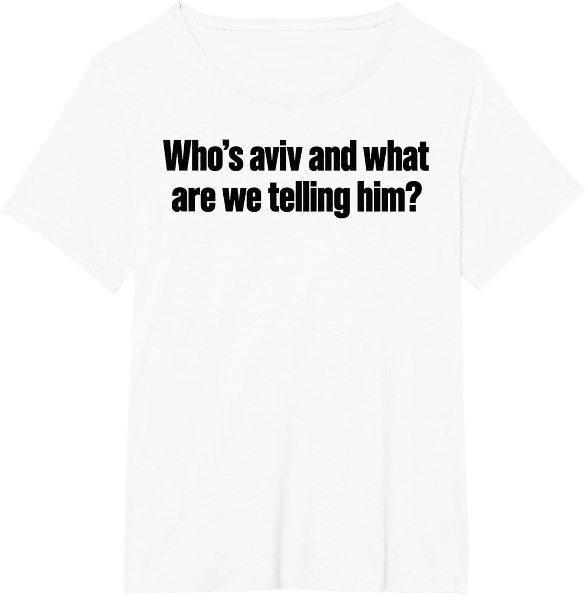 Who's Aviv and What are We Telling Him? Funny Meme Quote T-Shirt - White