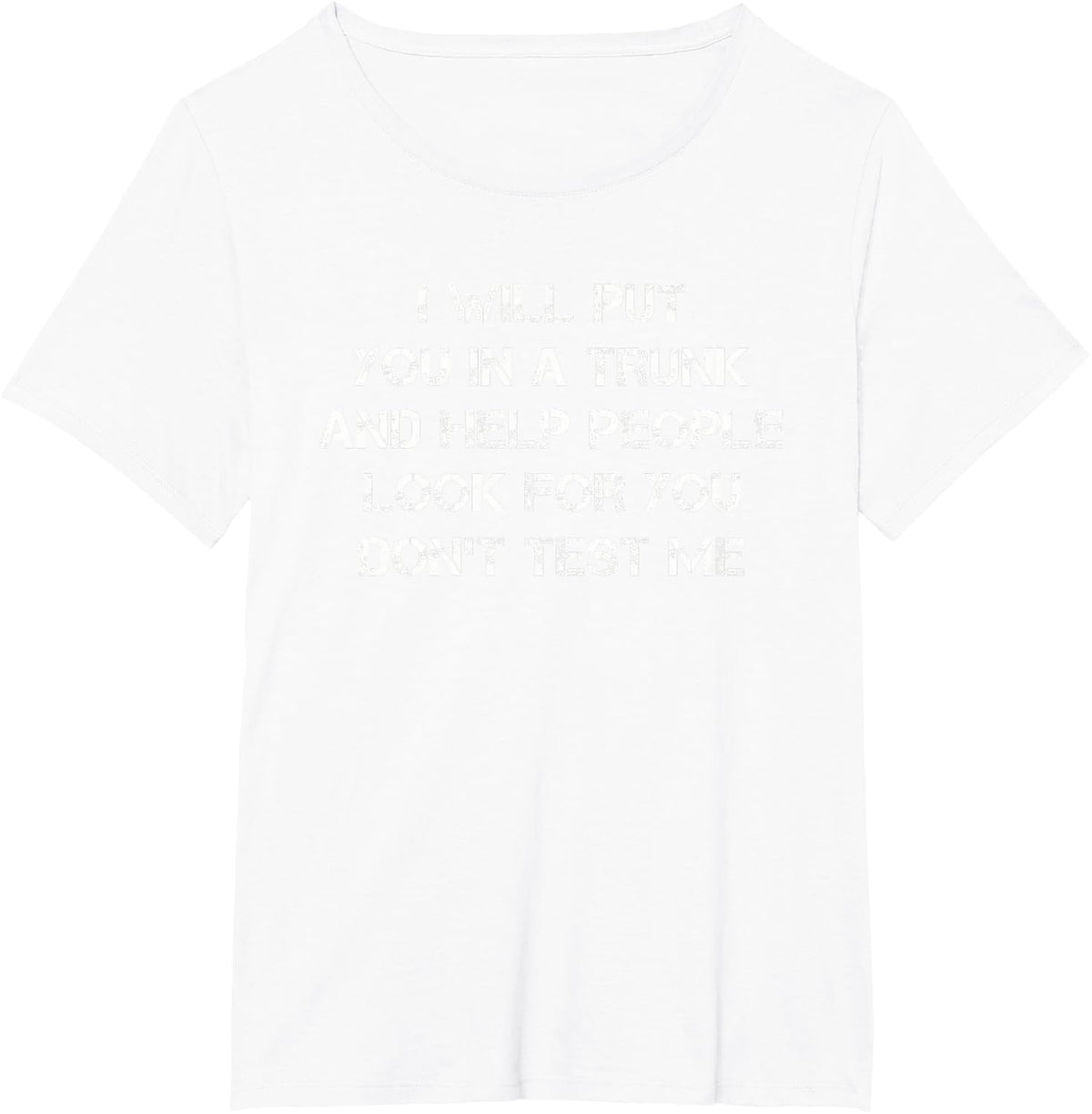 I Will Put You in A Trunk Funny Sarcasm Tees T Shirts for Men Women - White
