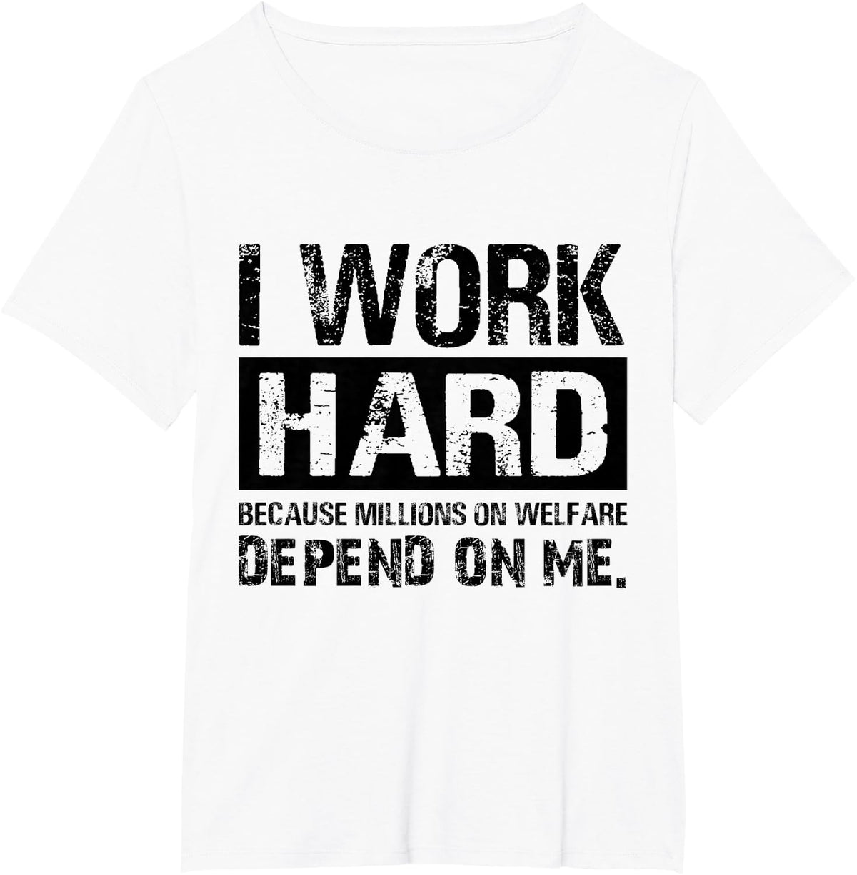 I Work Hard Because Millions On Welfare Depend On Me Sarcasm T-Shirt - White