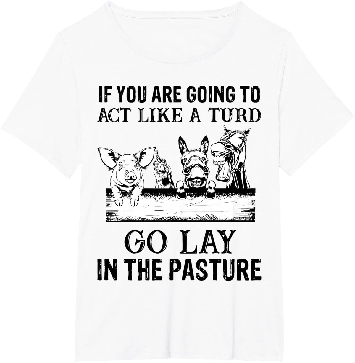 If You're Going to Act Like a Turd - go lay in a pasture T-Shirt - White