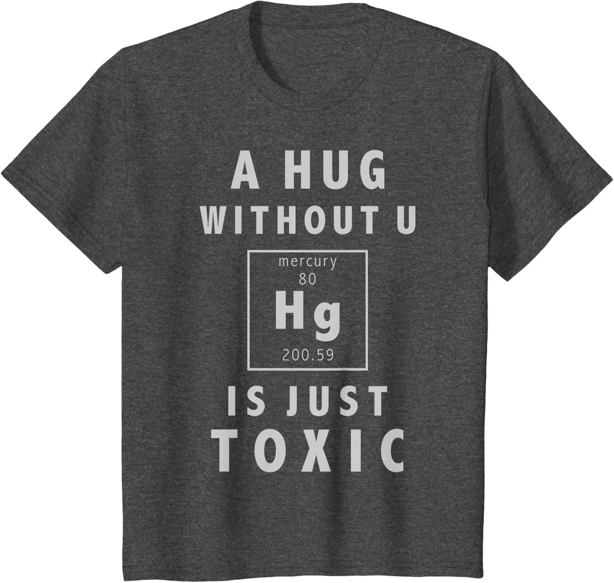 A Hug Without U Is Just Toxic Mercury T-Shirt - Dark Heather Grey