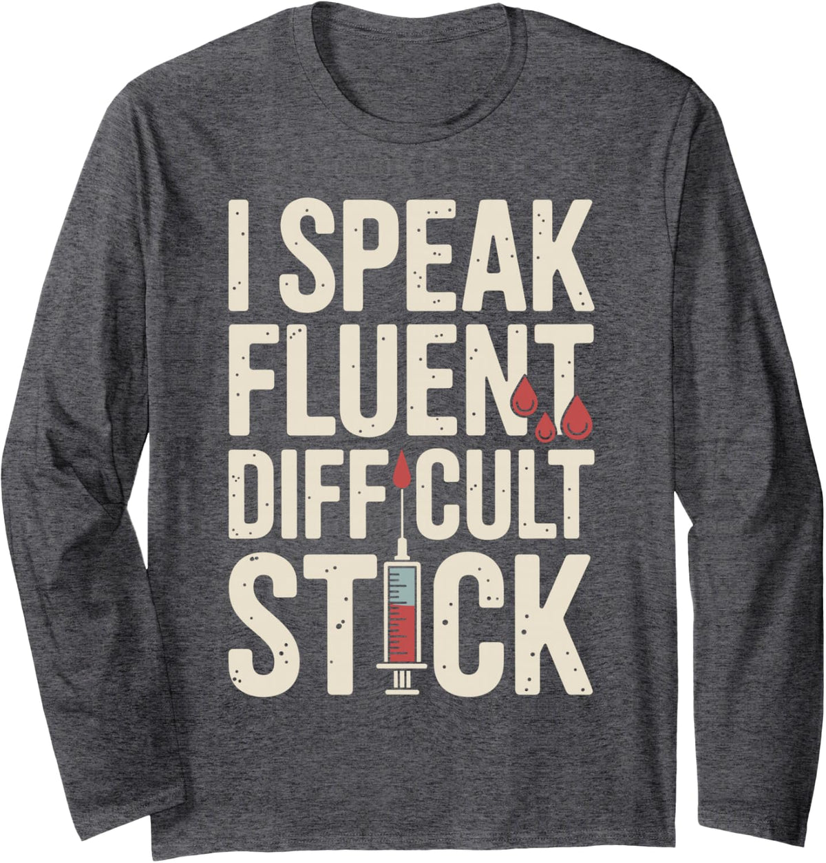 I Speak Fluent Difficult Stick Phlebotomy Phlebotomist Long Sleeve T-Shirt - Adult Unisex Dark Heather Grey