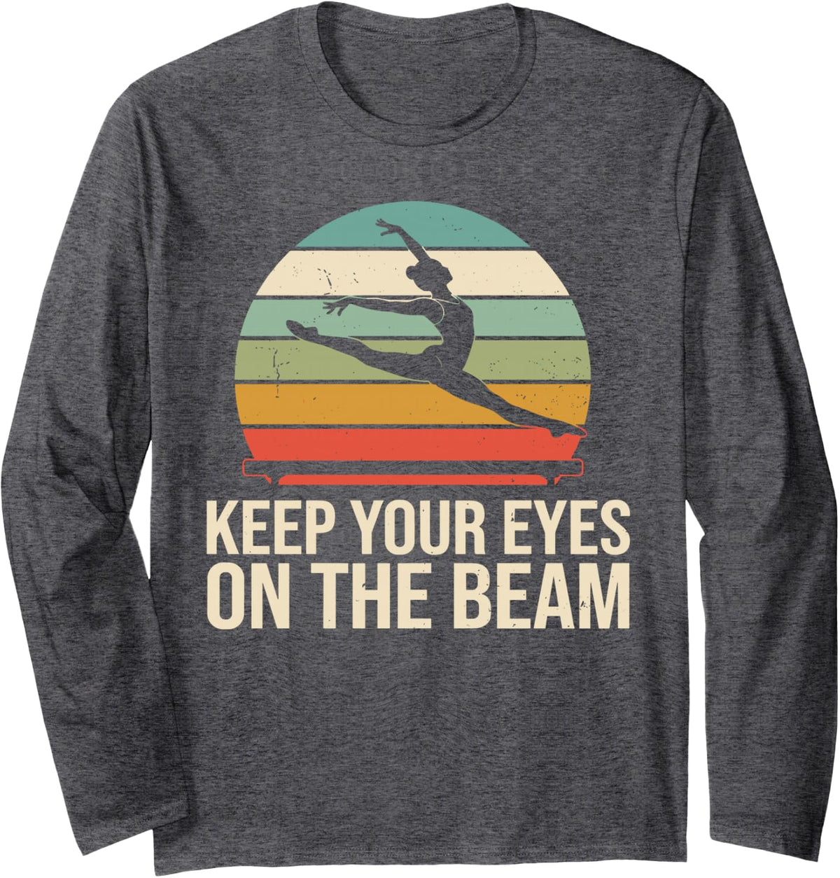 Keep Your Eyes On The Beam Gymnast Gymnastics Long Sleeve T-Shirt - Adult Unisex Dark Heather Grey