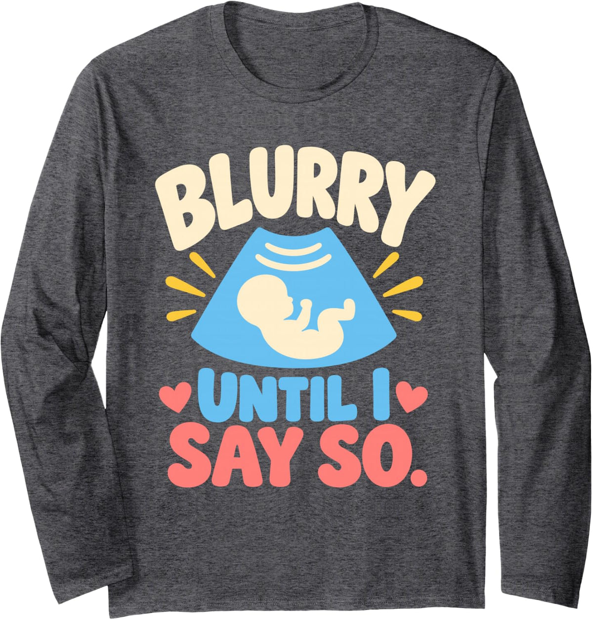 Blurry Until I Say So Funny Sonographer Humor Long Sleeve T-Shirt - Adult Unisex Dark Heather Grey