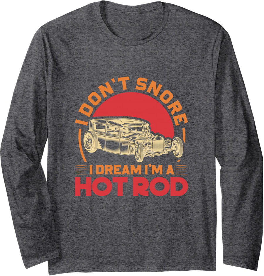 I Don't Snore I Dream I'm A Hot Rod Street Drag Racer Long Sleeve T-Shirt - Adult Unisex Dark Heather Grey