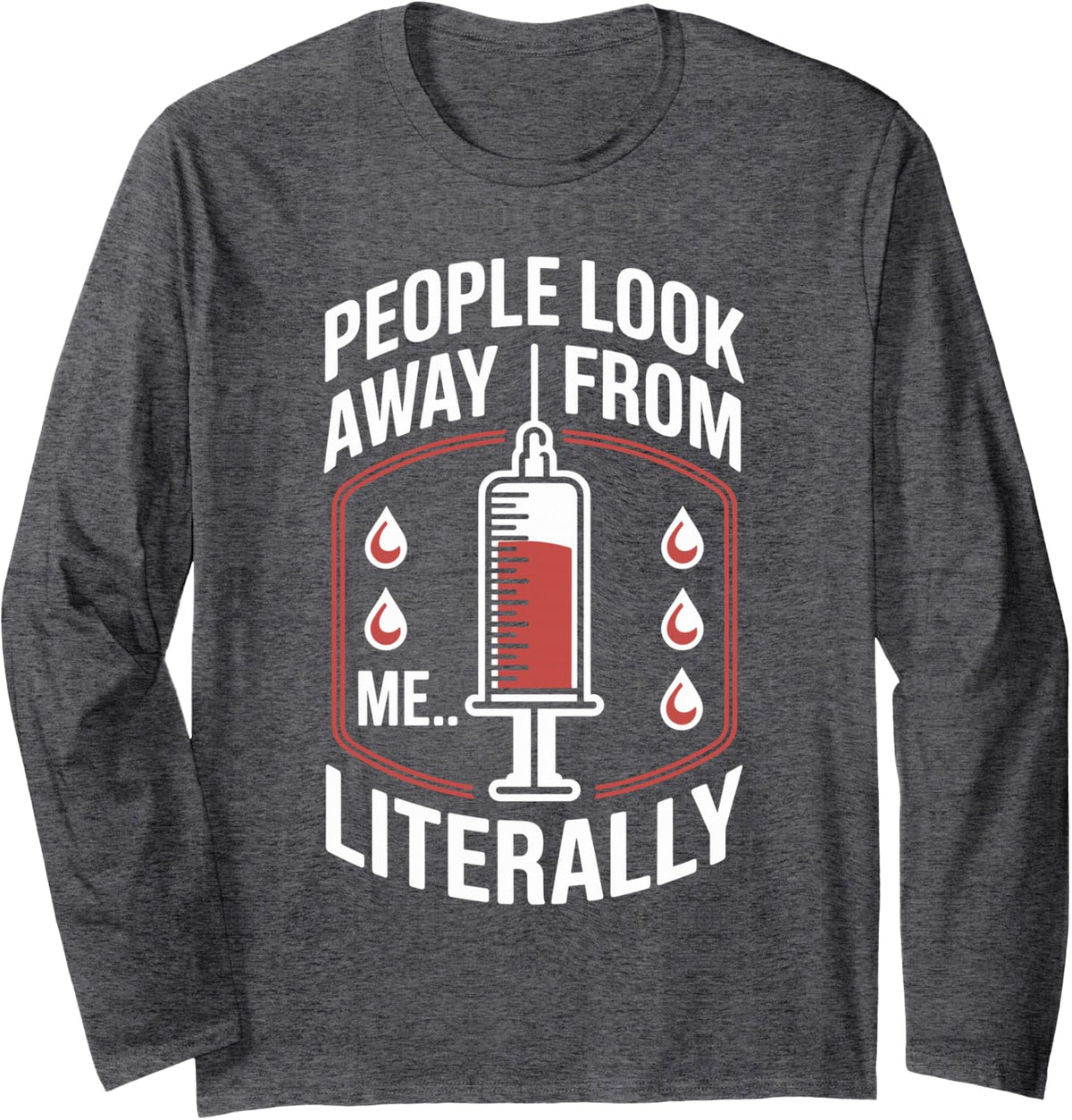 People Look Away from Me Literally Funny Phlebotomist Long Sleeve T-Shirt - Adult Unisex Dark Heather Grey