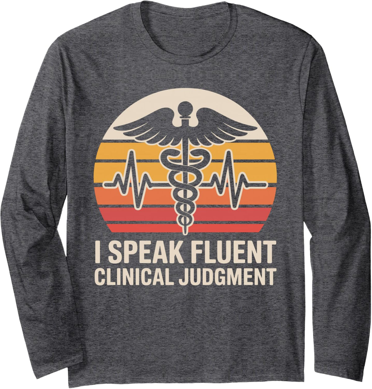 I Speak Fluent Clinical Judgment Nursing Nurse Practitioner Long Sleeve T-Shirt - Adult Unisex Dark Heather Grey