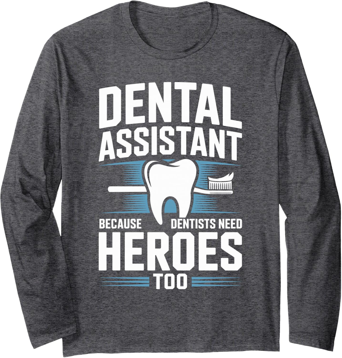 Dental Assistant Because Dentists Need Heroes Too Long Sleeve T-Shirt - Adult Unisex Dark Heather Grey