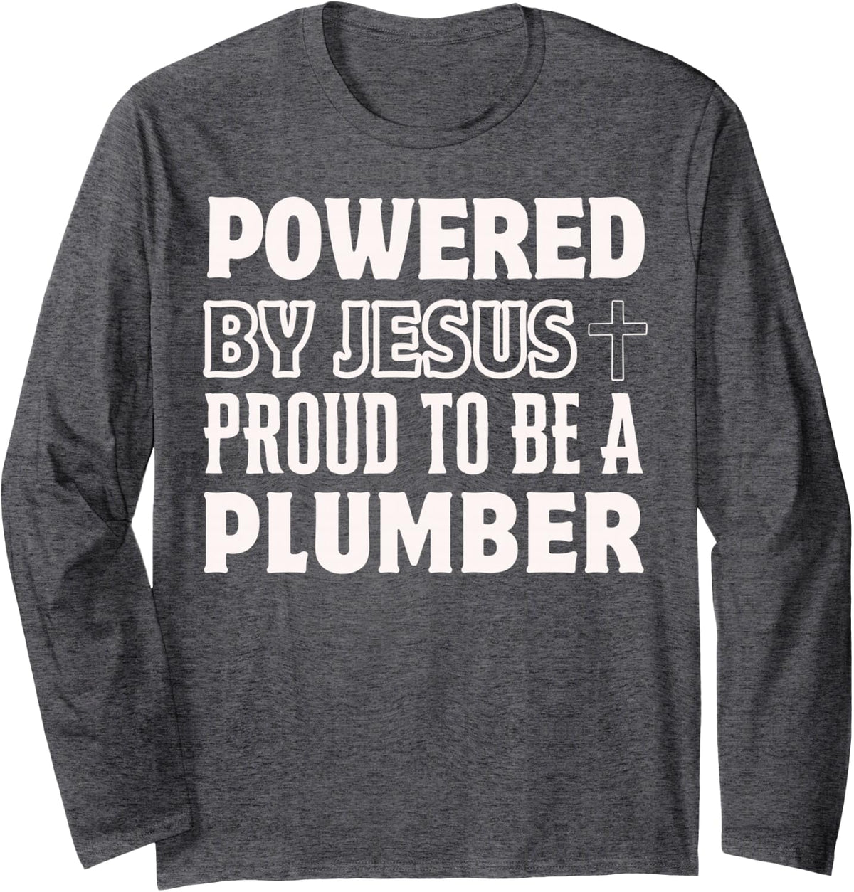 Powered by Jesus Proud to be Plumber Christian Long Sleeve T-Shirt - Adult Unisex Dark Heather Grey