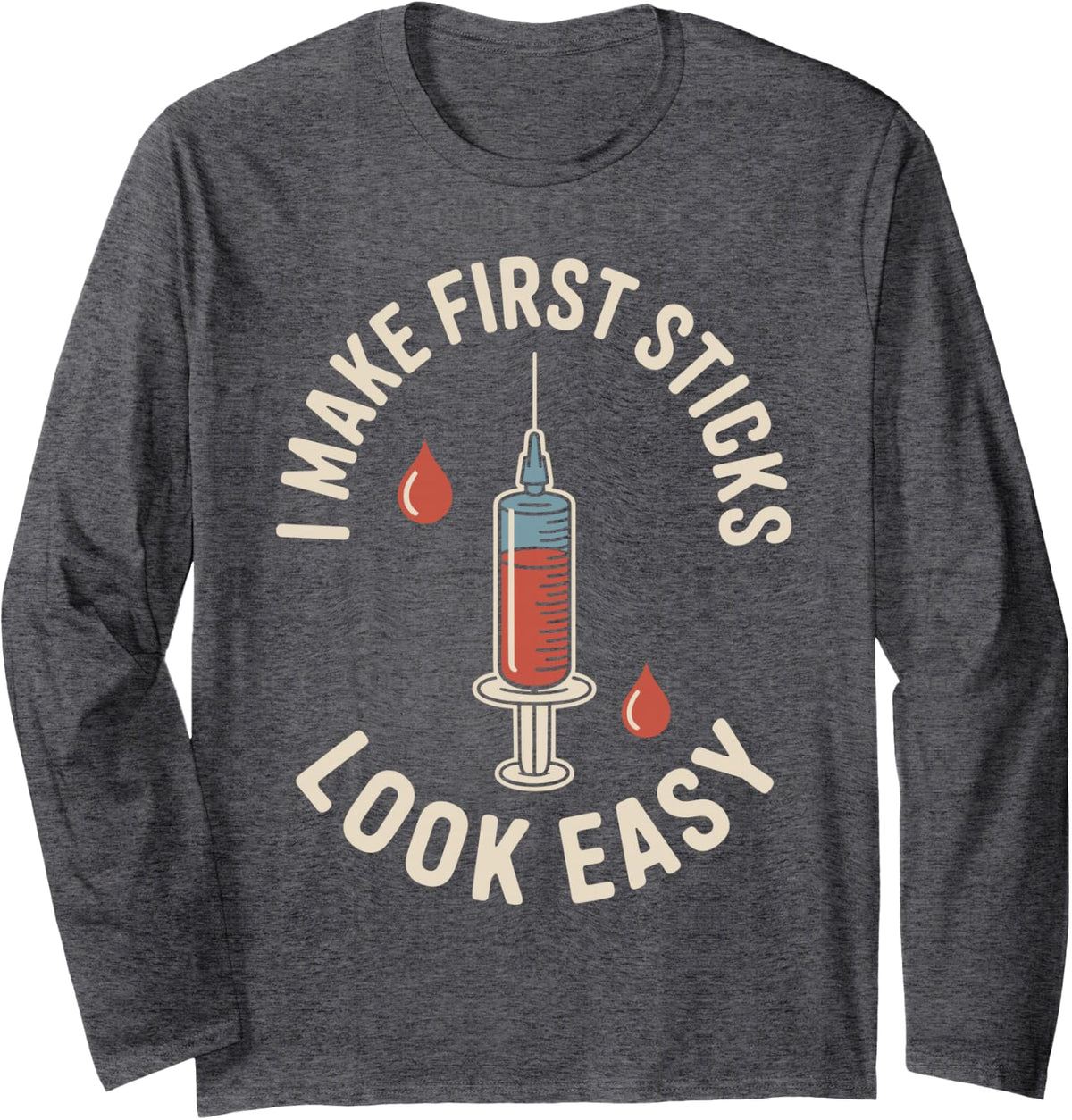 I Make First Sticks Look Easy Funny Phlebotomy Phlebotomist Long Sleeve T-Shirt - Adult Unisex Dark Heather Grey