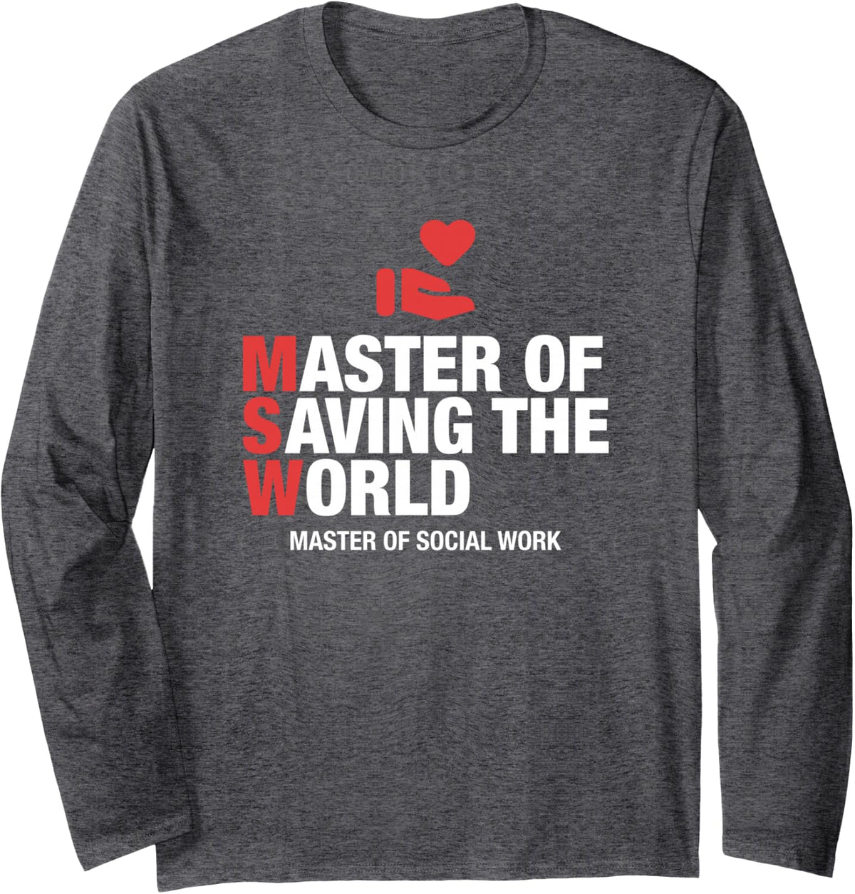 MSW Master of Saving the World Social Work Graduation Long Sleeve T-Shirt - Adult Unisex Dark Heather Grey