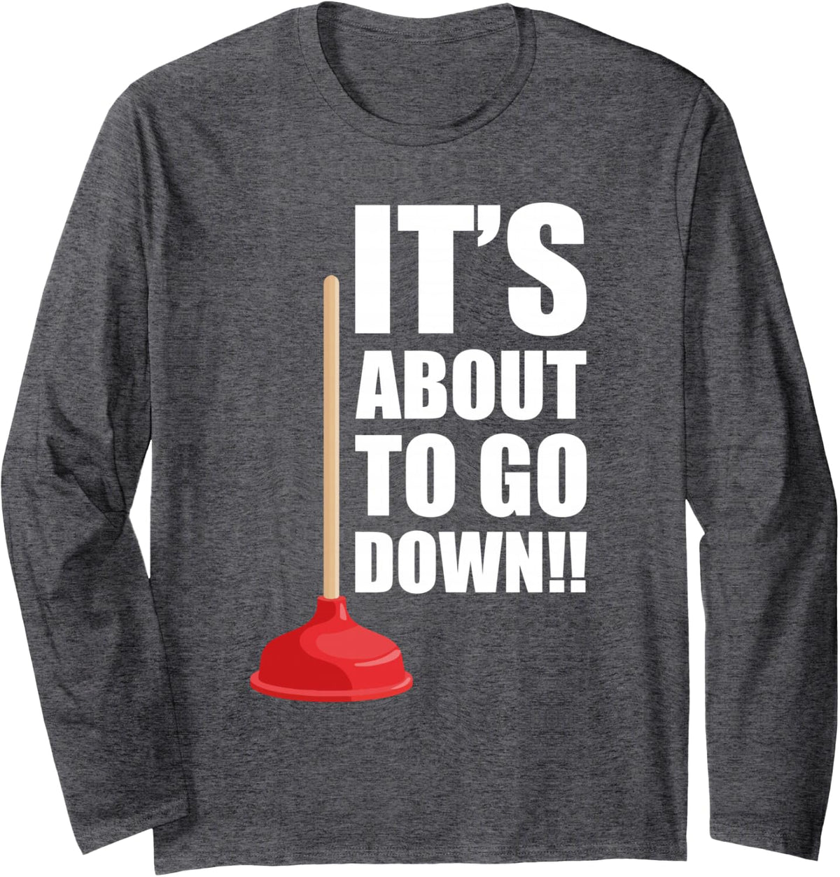 Plunger It's About to Go Down Funny Plumber Long Sleeve T-Shirt - Adult Unisex Dark Heather Grey