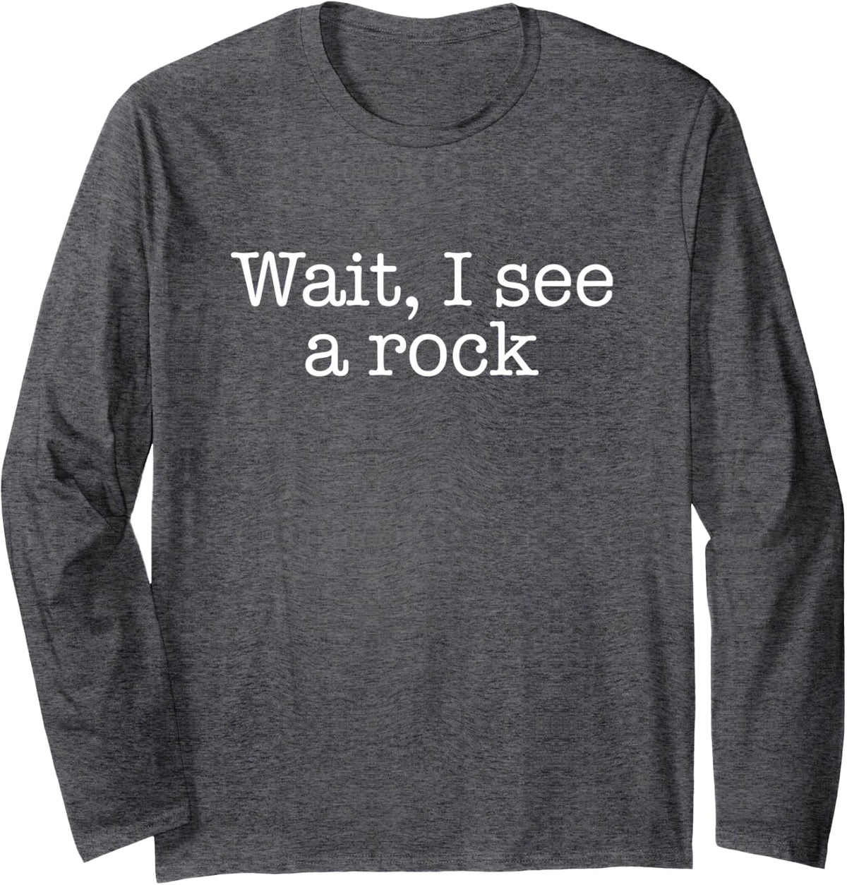 wait i see a rock Long Sleeve T-Shirt - Adult Unisex Dark Heather Grey
